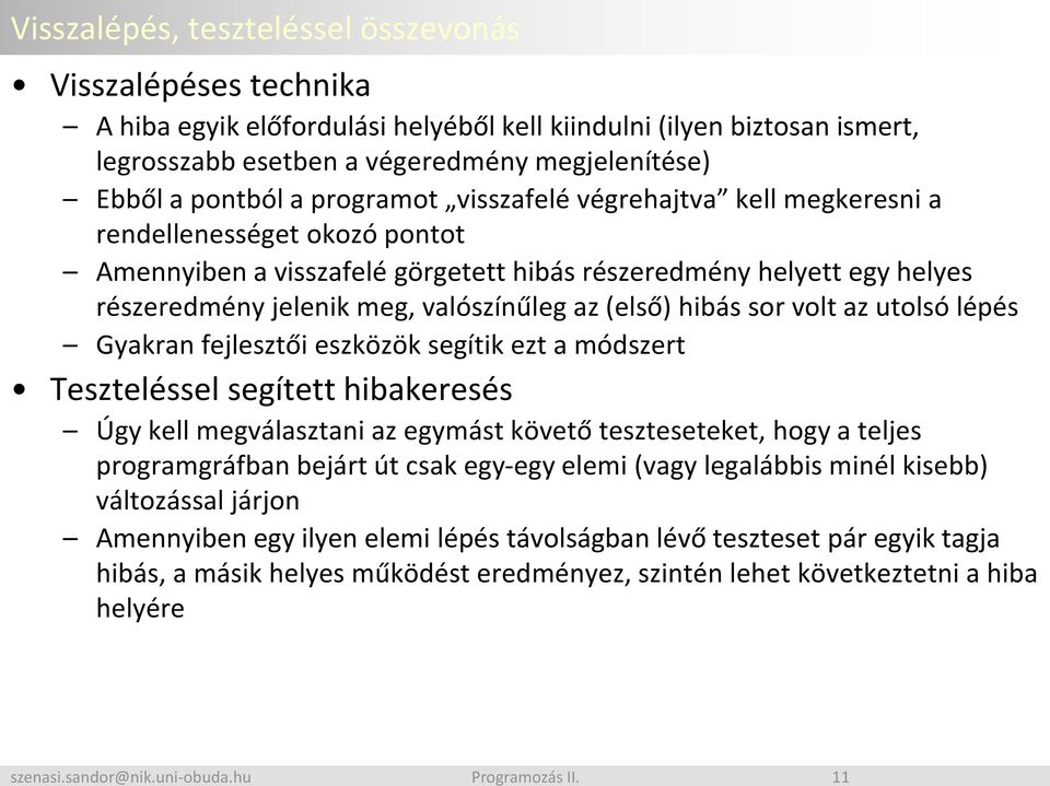 valószínűleg az (első) hibás sor volt az utolsó lépés Gyakran fejlesztői eszközök segítik ezt a módszert Teszteléssel segített hibakeresés Úgy kell megválasztani az egymást követő teszteseteket, hogy