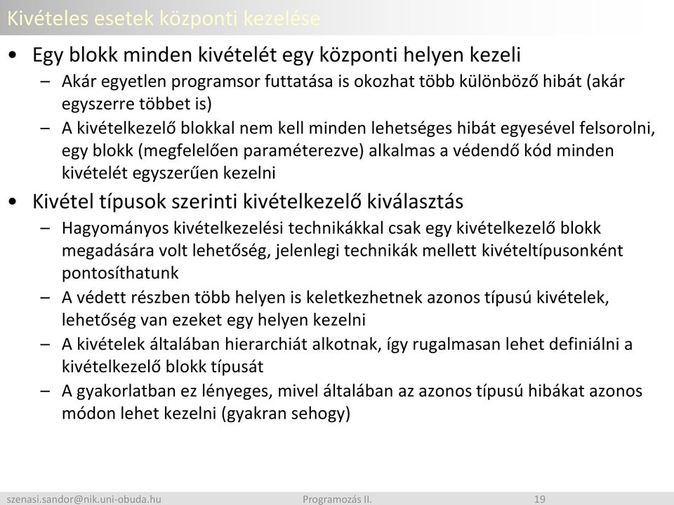 kivételkezelő kiválasztás Hagyományos kivételkezelési technikákkal csak egy kivételkezelő blokk megadására volt lehetőség, jelenlegi technikák mellett kivételtípusonként pontosíthatunk A védett