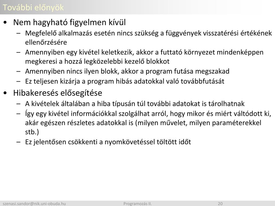 program hibás adatokkal való továbbfutását Hibakeresés elősegítése A kivételek általában a hiba típusán túl további adatokat is tárolhatnak Így egy kivétel információkkal