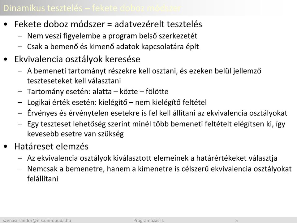 kielégítő nem kielégítő feltétel Érvényes és érvénytelen esetekre is fel kell állítani az ekvivalencia osztályokat Egy teszteset lehetőség szerint minél több bemeneti feltételt elégítsen ki, így