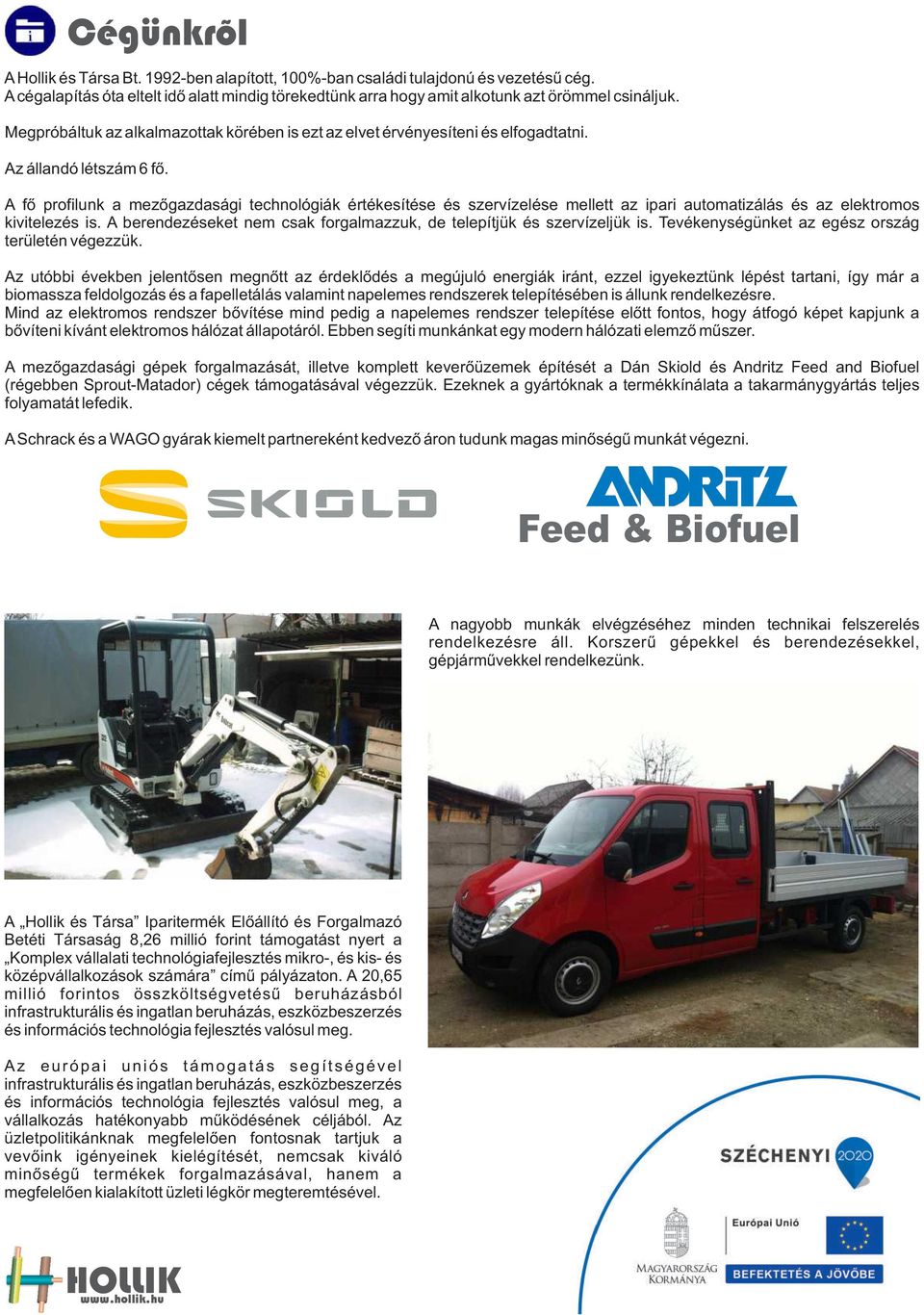 A fő profilunk a mezőgazdasági technológiák értékesítése és szervízelése mellett az ipari automatizálás és az elektromos kivitelezés is.