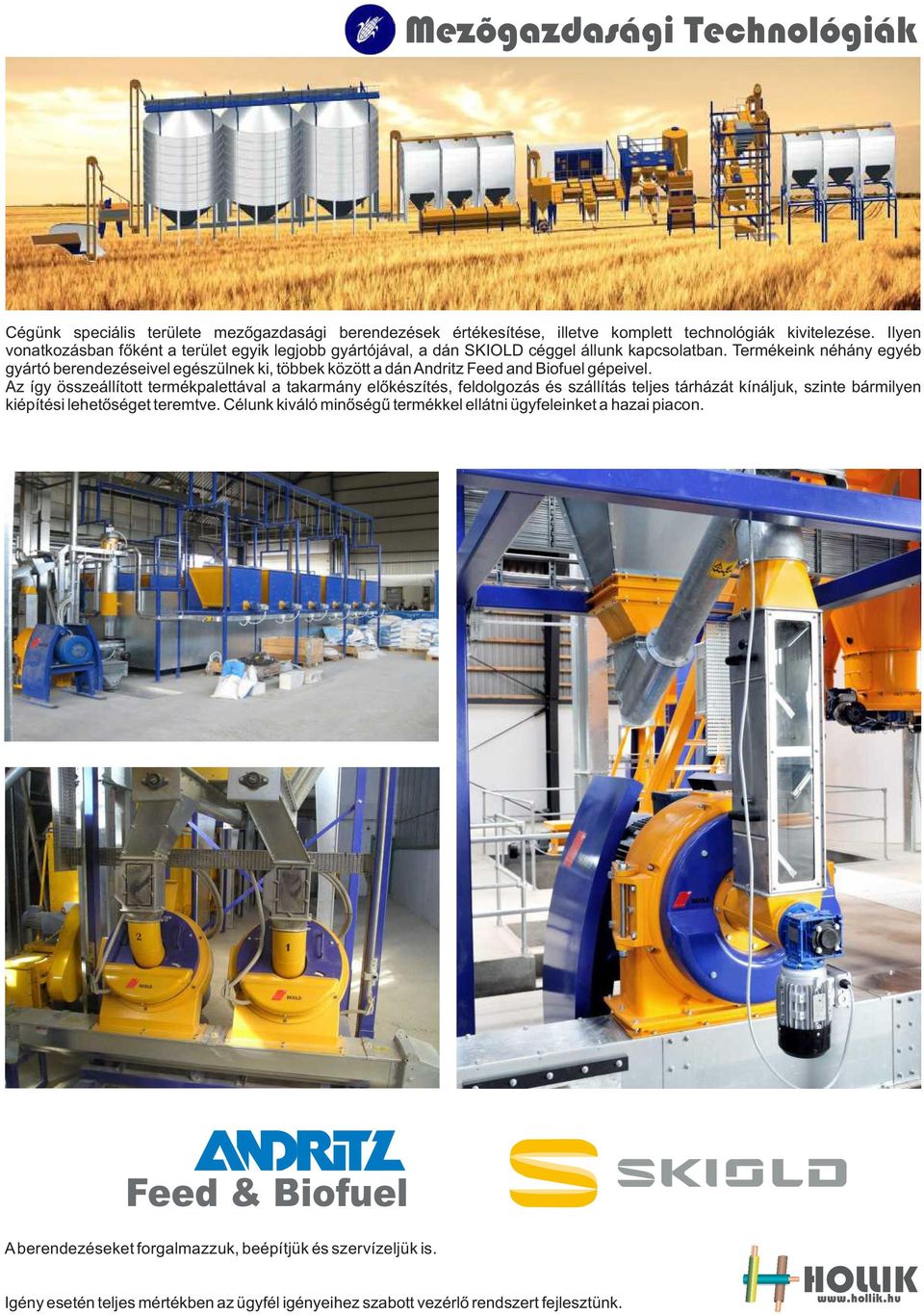 Termékeink néhány egyéb gyártó berendezéseivel egészülnek ki, többek között a dán Andritz Feed and Biofuel gépeivel.