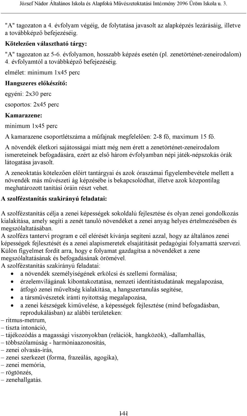 elmélet: minimum 1x45 perc Hangszeres előkészítő: egyéni: 2x30 perc csoportos: 2x45 perc Kamarazene: minimum 1x45 perc A kamarazene csoportlétszáma a műfajnak megfelelően: 2-8 fő, maximum 15 fő.