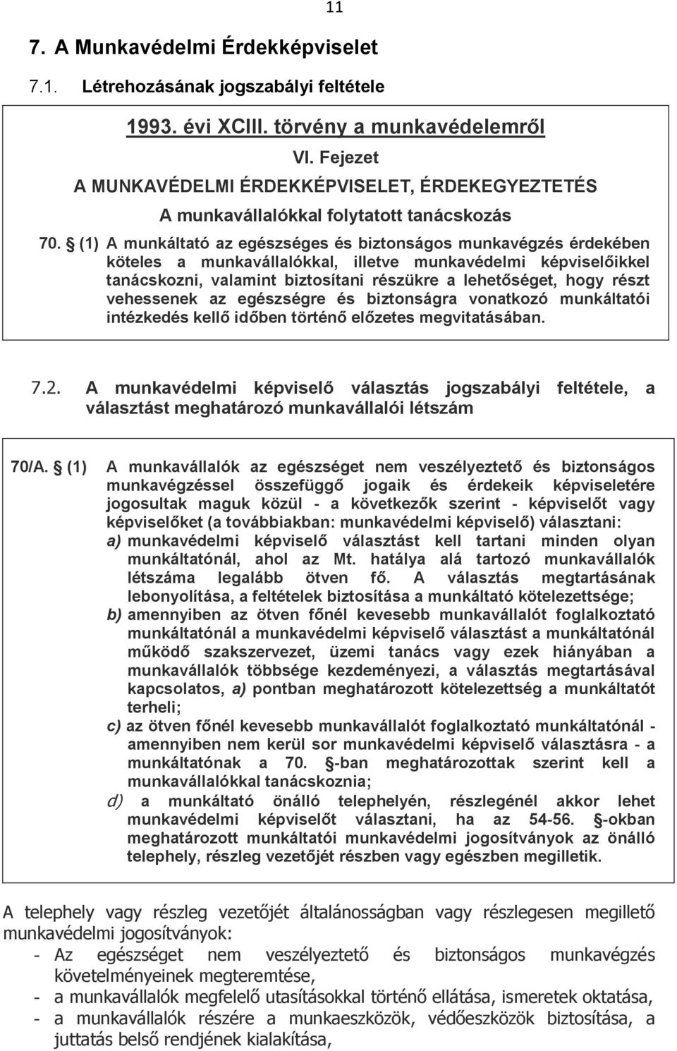 (1) A munkáltató az egészséges és biztonságos munkavégzés érdekében köteles a munkavállalókkal, illetve munkavédelmi képviselőikkel tanácskozni, valamint biztosítani részükre a lehetőséget, hogy