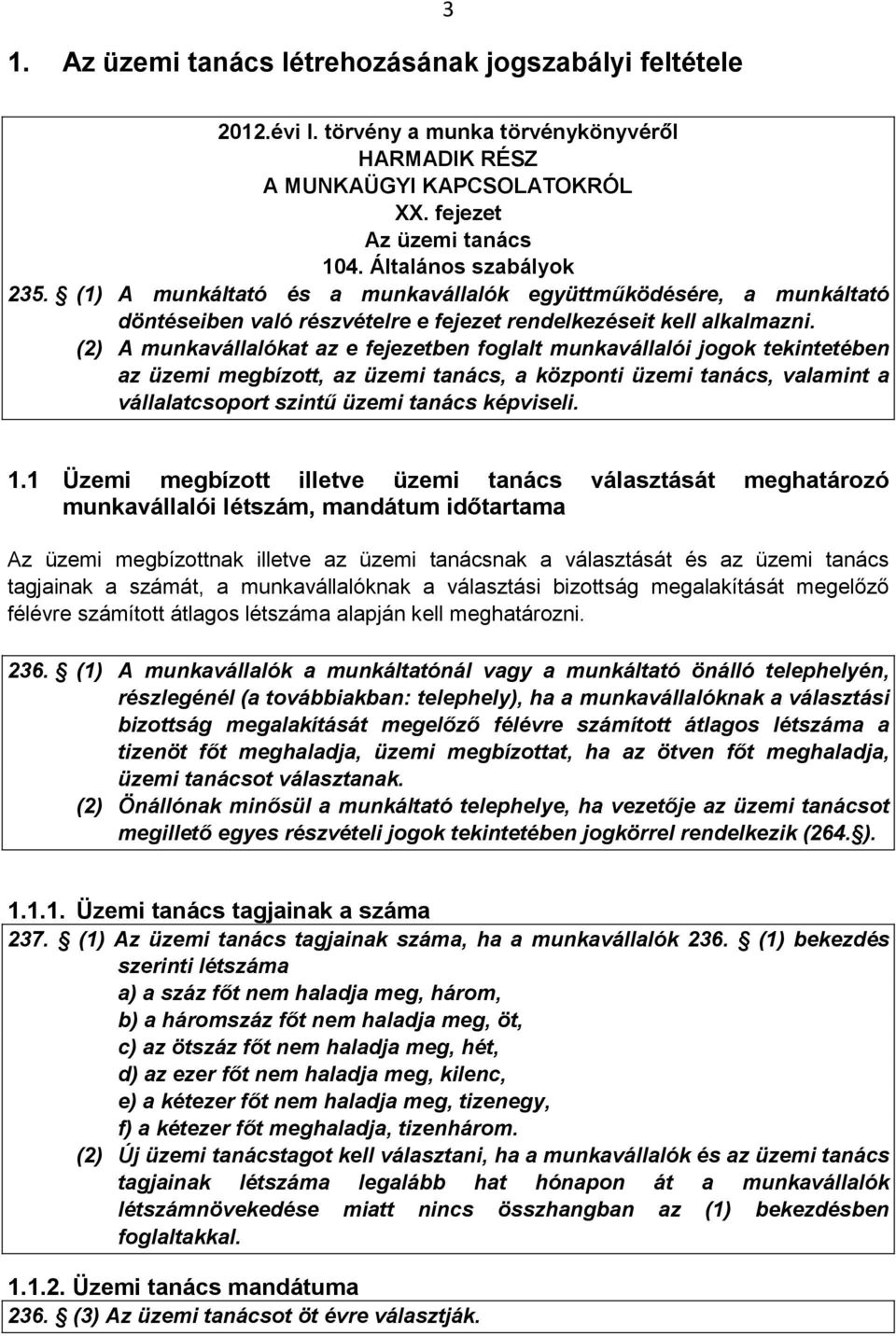 (2) A munkavállalókat az e fejezetben foglalt munkavállalói jogok tekintetében az üzemi megbízott, az üzemi tanács, a központi üzemi tanács, valamint a vállalatcsoport szintű üzemi tanács képviseli.