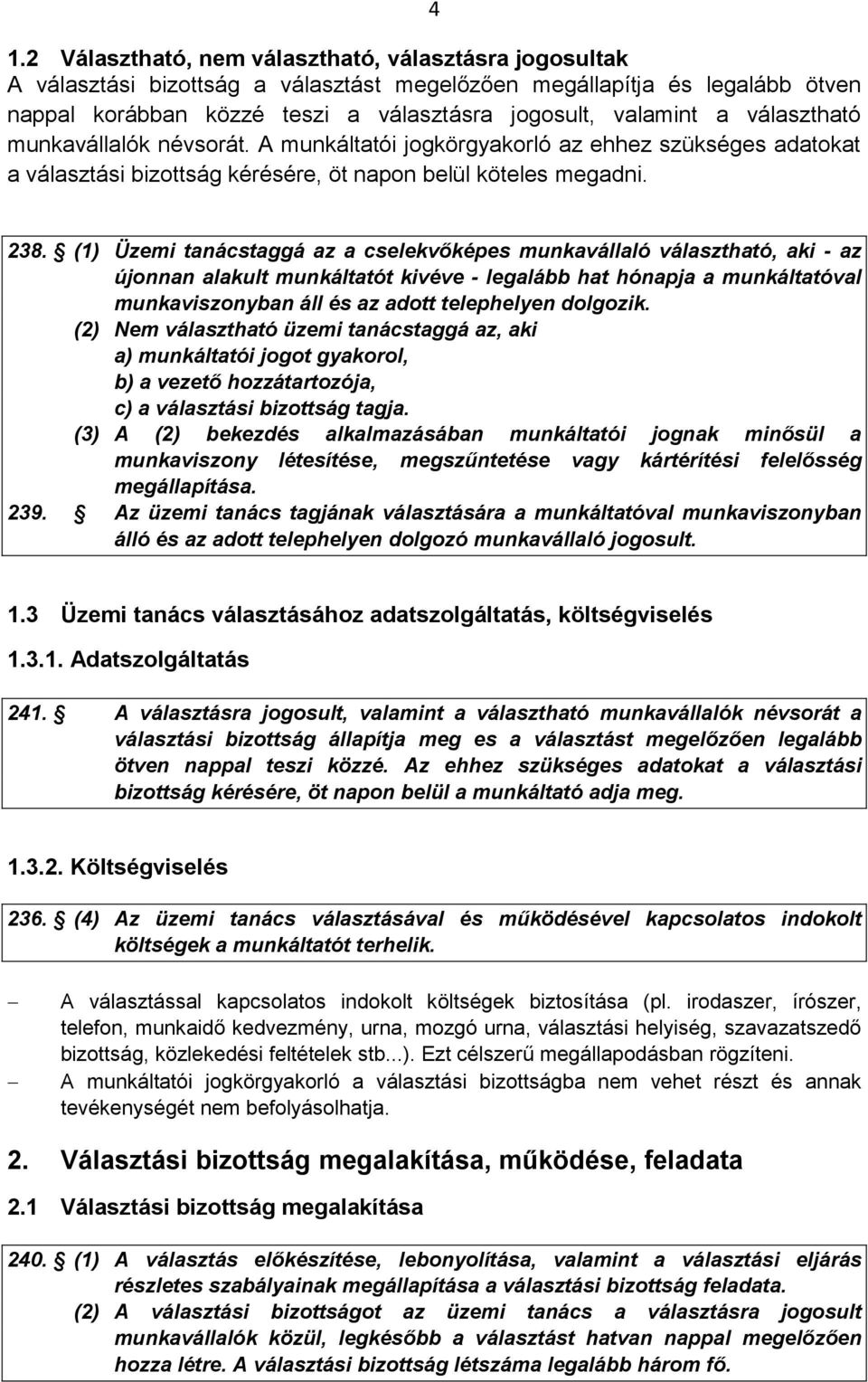 (1) Üzemi tanácstaggá az a cselekvőképes munkavállaló választható, aki - az újonnan alakult munkáltatót kivéve - legalább hat hónapja a munkáltatóval munkaviszonyban áll és az adott telephelyen