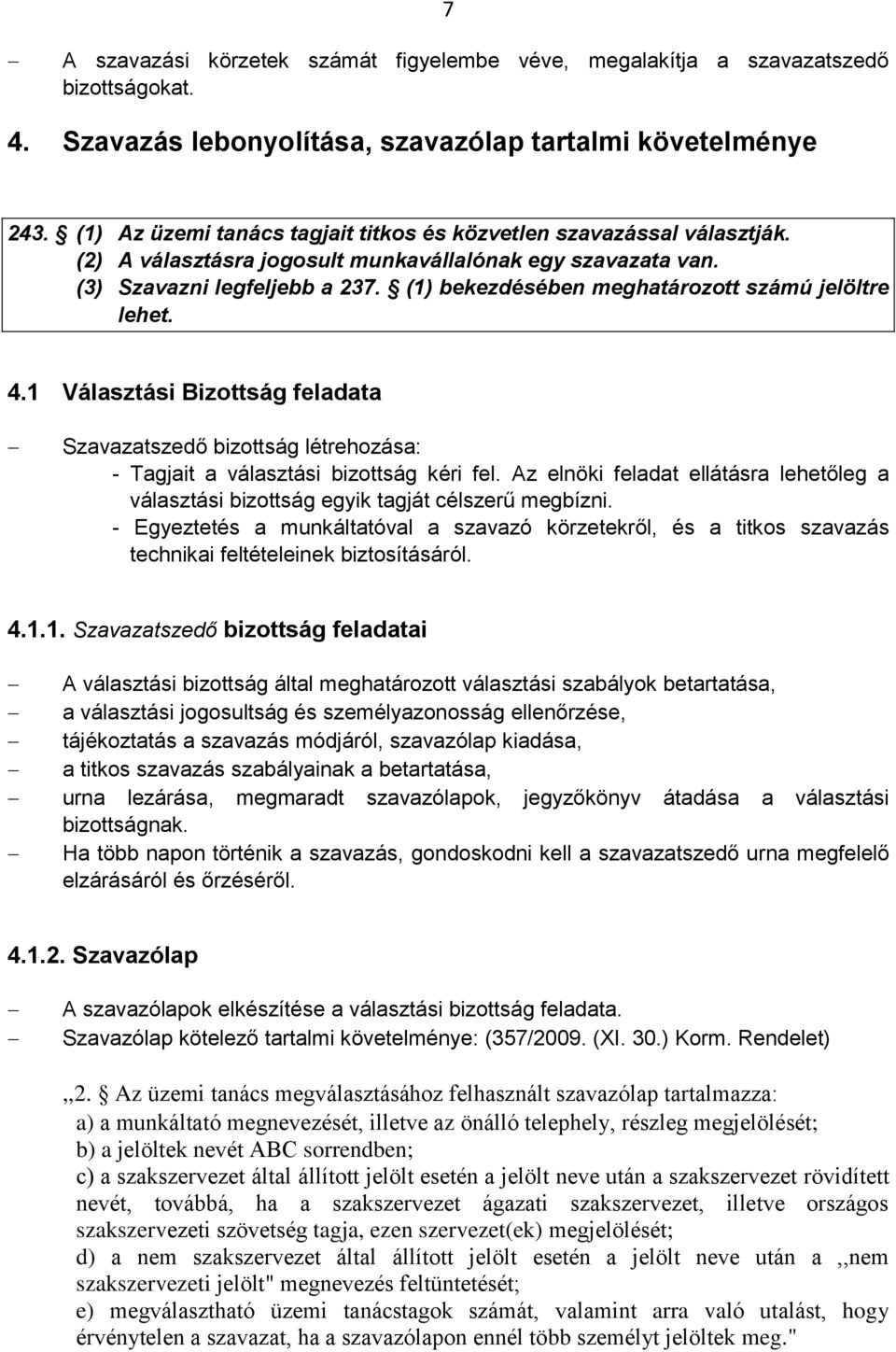 (1) bekezdésében meghatározott számú jelöltre lehet. 4.1 Választási Bizottság feladata Szavazatszedő bizottság létrehozása: - Tagjait a választási bizottság kéri fel.