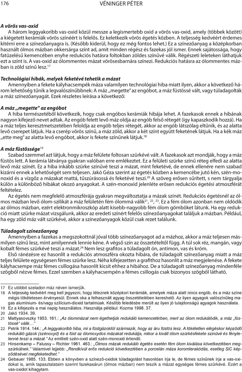 ) Ez a színezőanyag a középkorban használt ólmos mázban okkersárga színt ad, amit minden régész és fazekas jól ismer.