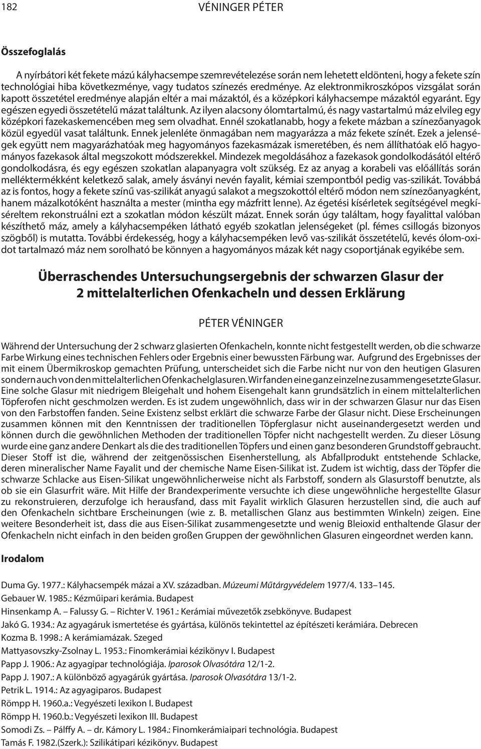 Egy egészen egyedi összetételű mázat találtunk. Az ilyen alacsony ólomtartalmú, és nagy vastartalmú máz elvileg egy középkori fazekaskemencében meg sem olvadhat.