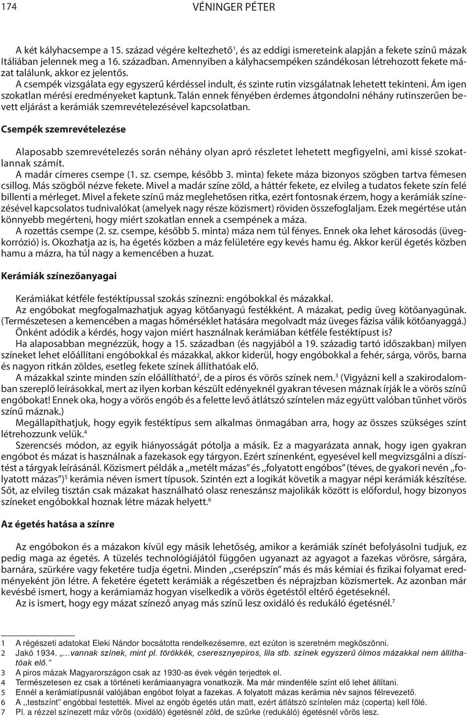 Ám igen szokatlan mérési eredményeket kaptunk. Talán ennek fényében érdemes átgondolni néhány rutinszerűen bevett eljárást a kerámiák szemrevételezésével kapcsolatban.