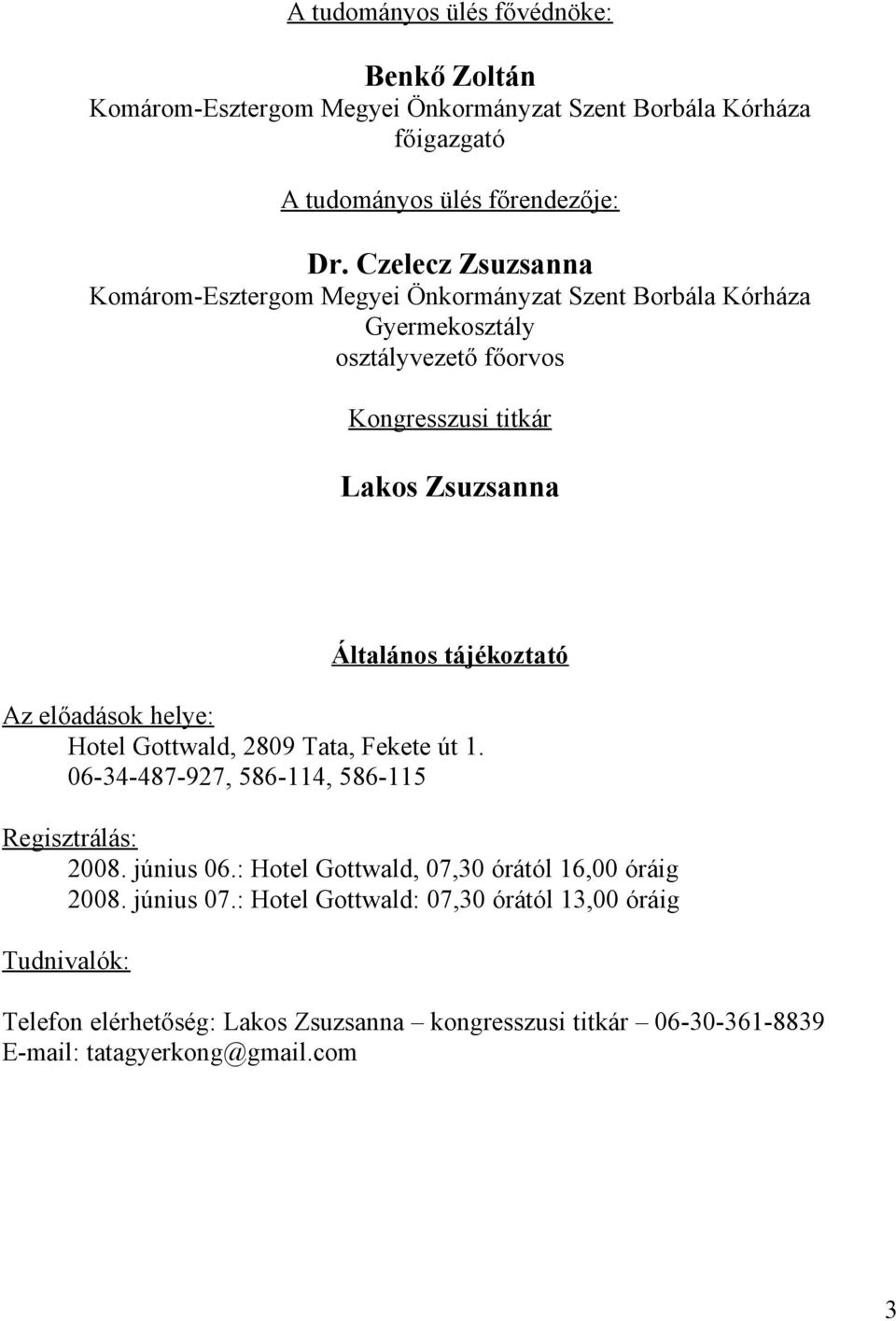 tájékoztató Az előadások helye: Hotel Gottwald, 2809 Tata, Fekete út 1. 06-34-487-927, 586-114, 586-115 Regisztrálás: 2008. június 06.