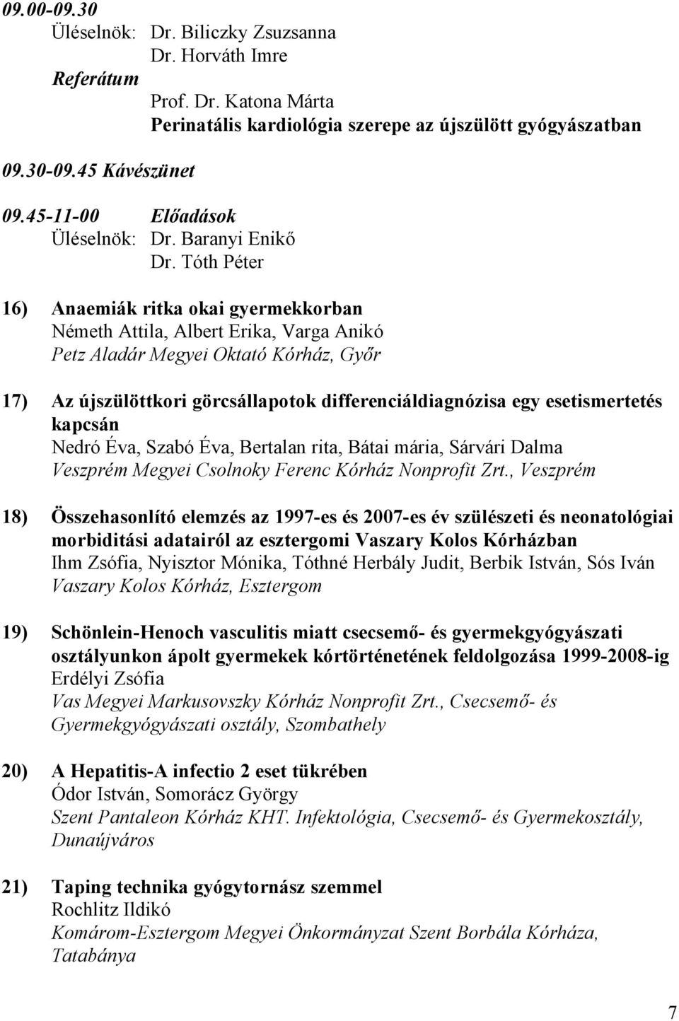 Tóth Péter 16) Anaemiák ritka okai gyermekkorban Németh Attila, Albert Erika, Varga Anikó Petz Aladár Megyei Oktató Kórház, Győr 17) Az újszülöttkori görcsállapotok differenciáldiagnózisa egy