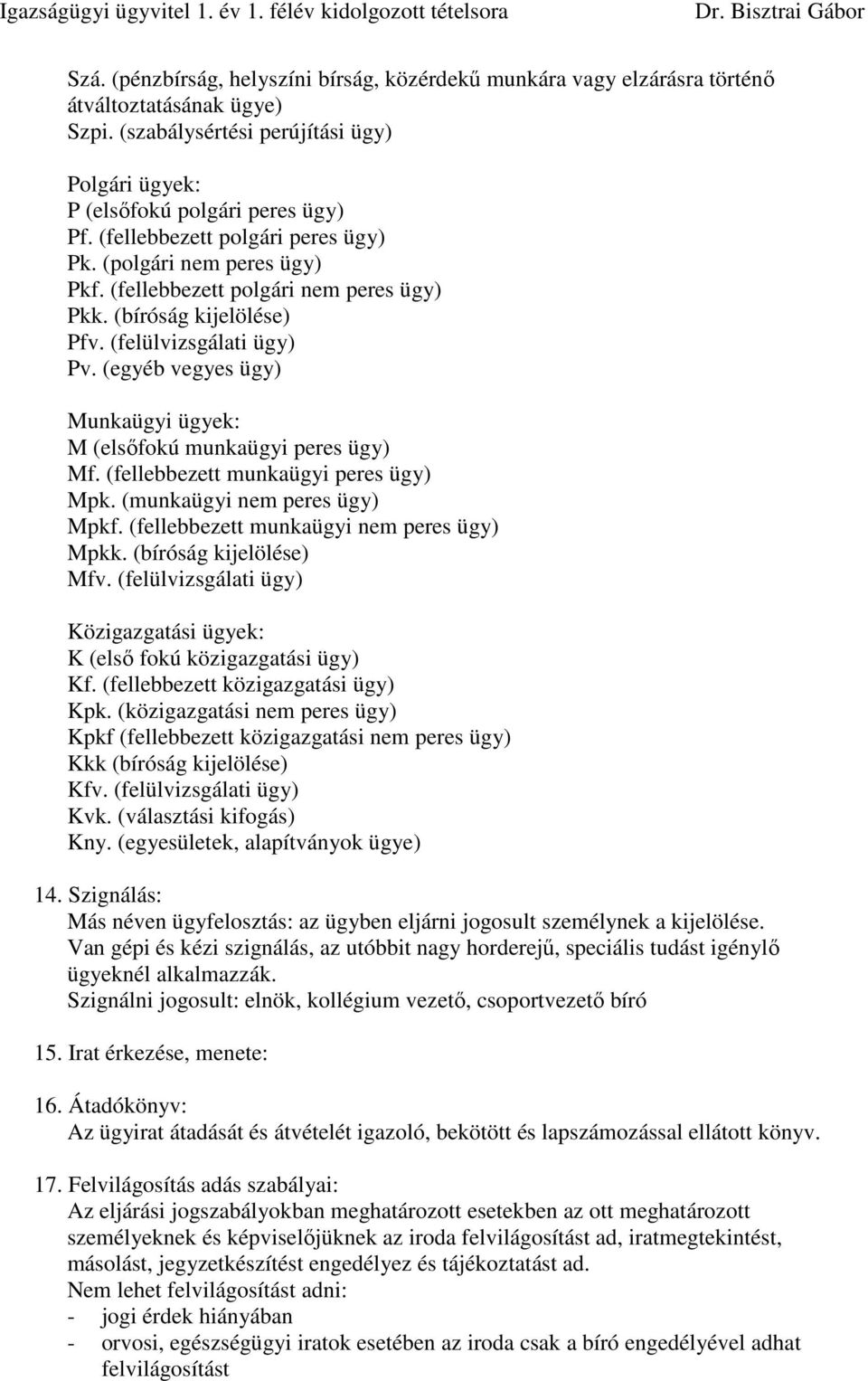 (egyéb vegyes ügy) Munkaügyi ügyek: M (elsıfokú munkaügyi peres ügy) Mf. (fellebbezett munkaügyi peres ügy) Mpk. (munkaügyi nem peres ügy) Mpkf. (fellebbezett munkaügyi nem peres ügy) Mpkk.