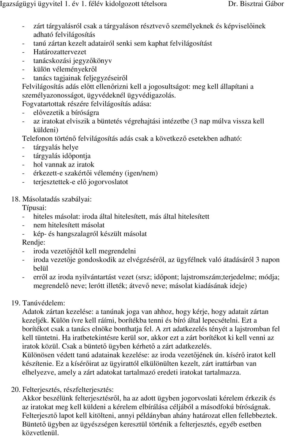 Fogvatartottak részére felvilágosítás adása: - elıvezetik a bíróságra - az iratokat elviszik a büntetés végrehajtási intézetbe (3 nap múlva vissza kell küldeni) Telefonon történı felvilágosítás adás