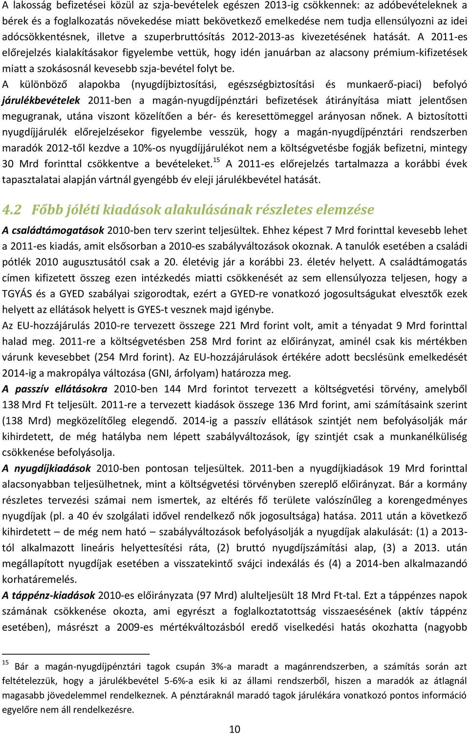 A 2011-es előrejelzés kialakításakor figyelembe vettük, hogy idén januárban az alacsony prémium-kifizetések miatt a szokásosnál kevesebb szja-bevétel folyt be.