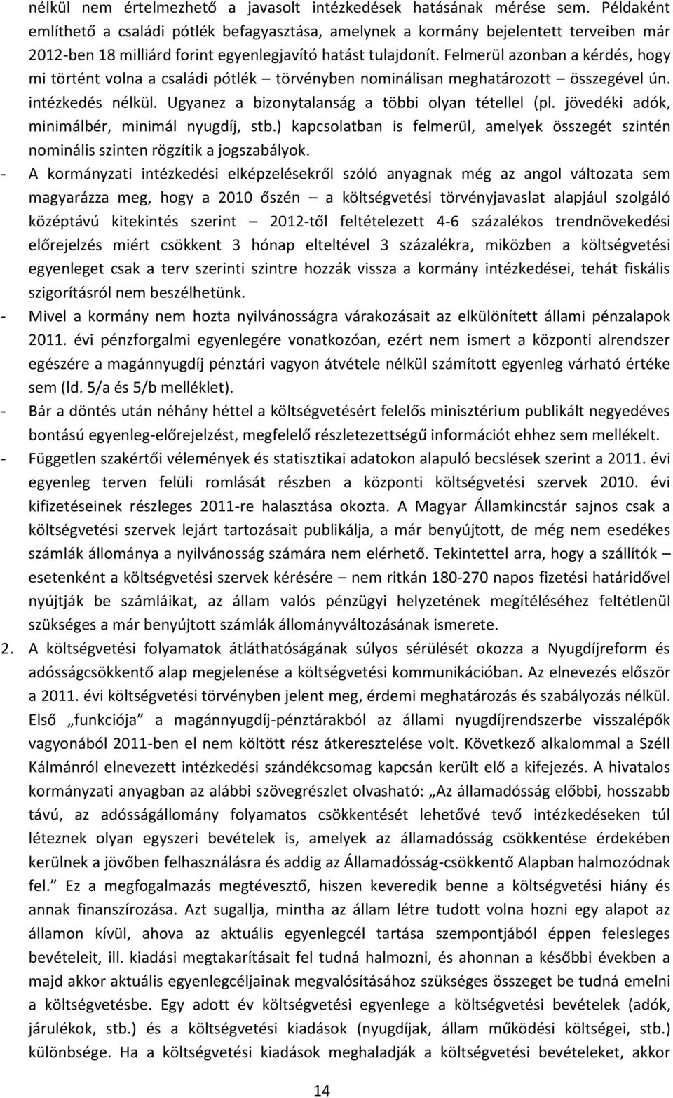 Felmerül azonban a kérdés, hogy mi történt volna a családi pótlék törvényben nominálisan meghatározott összegével ún. intézkedés nélkül. Ugyanez a bizonytalanság a többi olyan tétellel (pl.