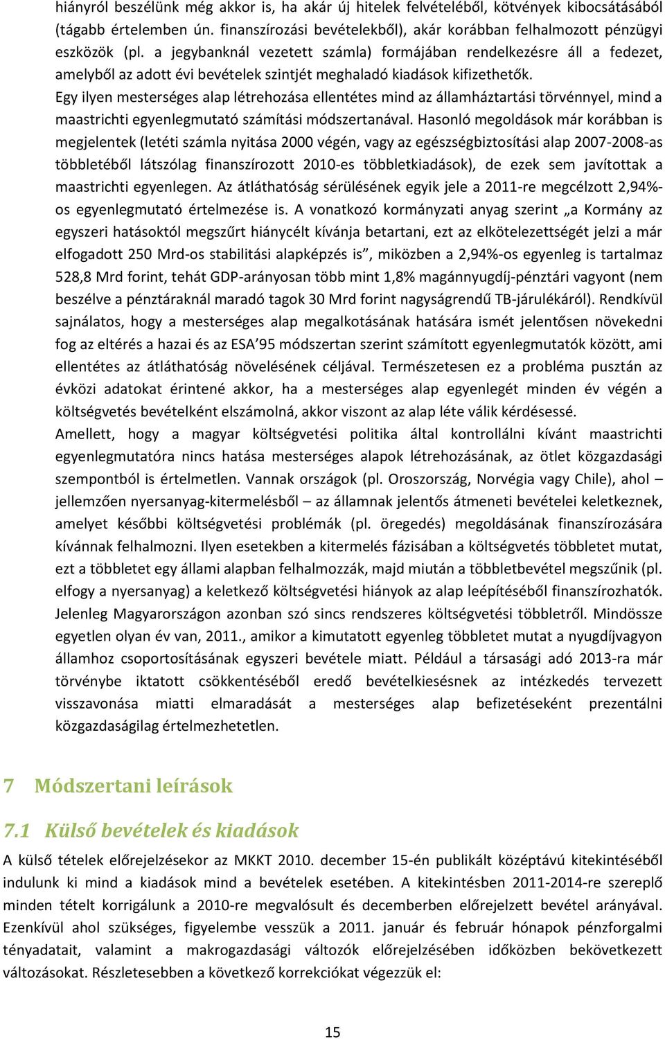 Egy ilyen mesterséges alap létrehozása ellentétes mind az államháztartási törvénnyel, mind a maastrichti egyenlegmutató számítási módszertanával.