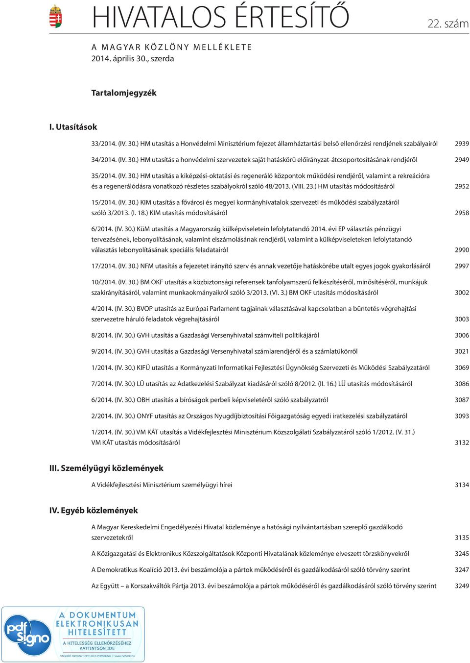 (VIII. 23.) HM utasítás módosításáról 2952 15/2014. (IV. 30.) KIM utasítás a fővárosi és megyei kormányhivatalok szervezeti és működési szabályzatáról szóló 3/2013. (I. 18.