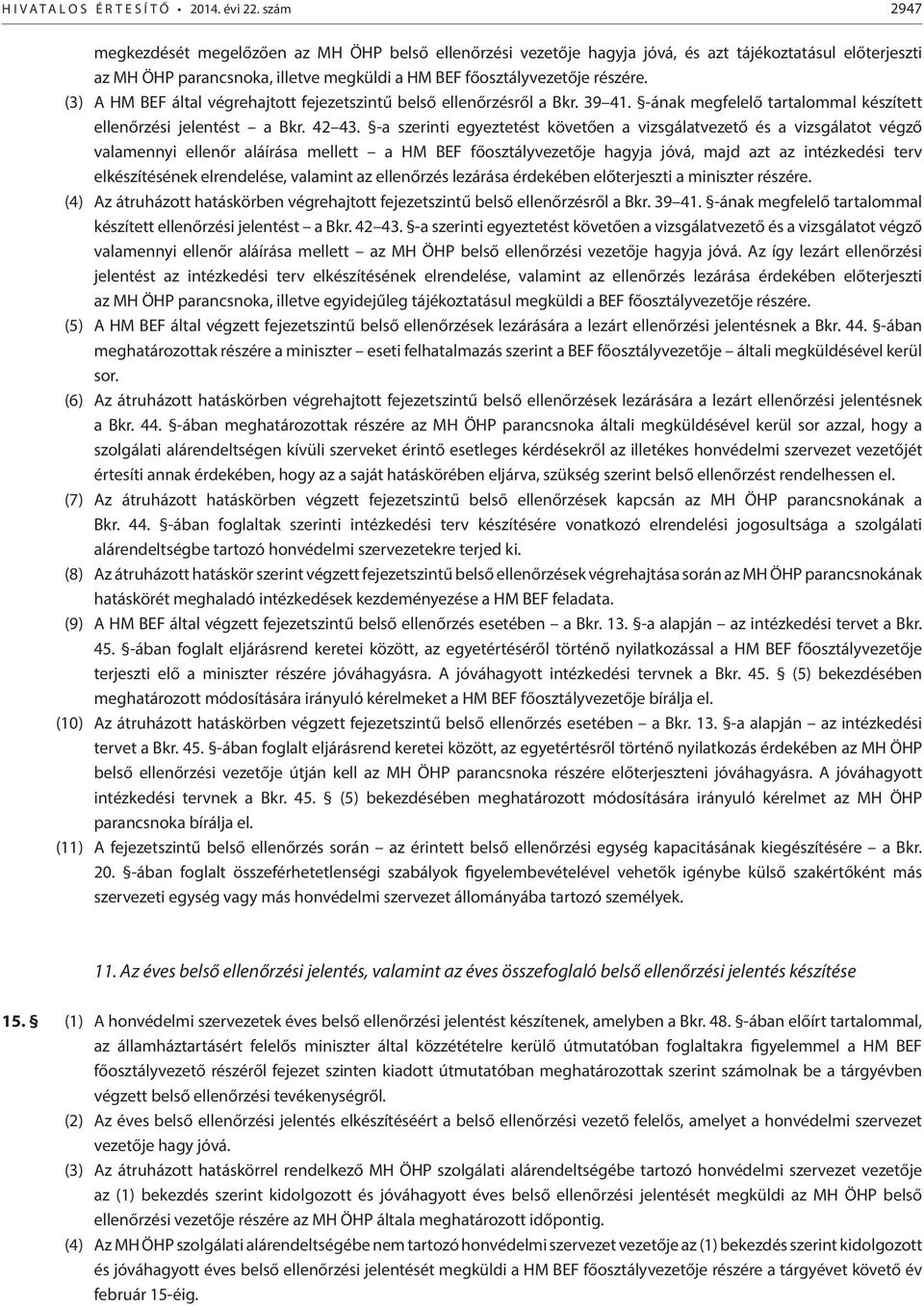 (3) A HM BEF által végrehajtott fejezetszintű belső ellenőrzésről a Bkr. 39 41. -ának megfelelő tartalommal készített ellenőrzési jelentést a Bkr. 42 43.