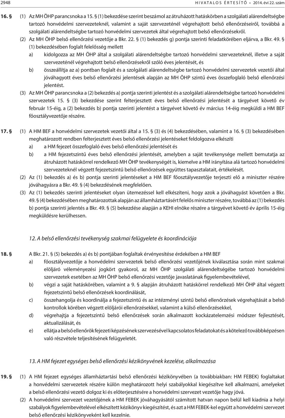 szolgálati alárendeltségbe tartozó honvédelmi szervezetek által végrehajtott belső ellenőrzésekről. (2) Az MH ÖHP belső ellenőrzési vezetője a Bkr. 22.