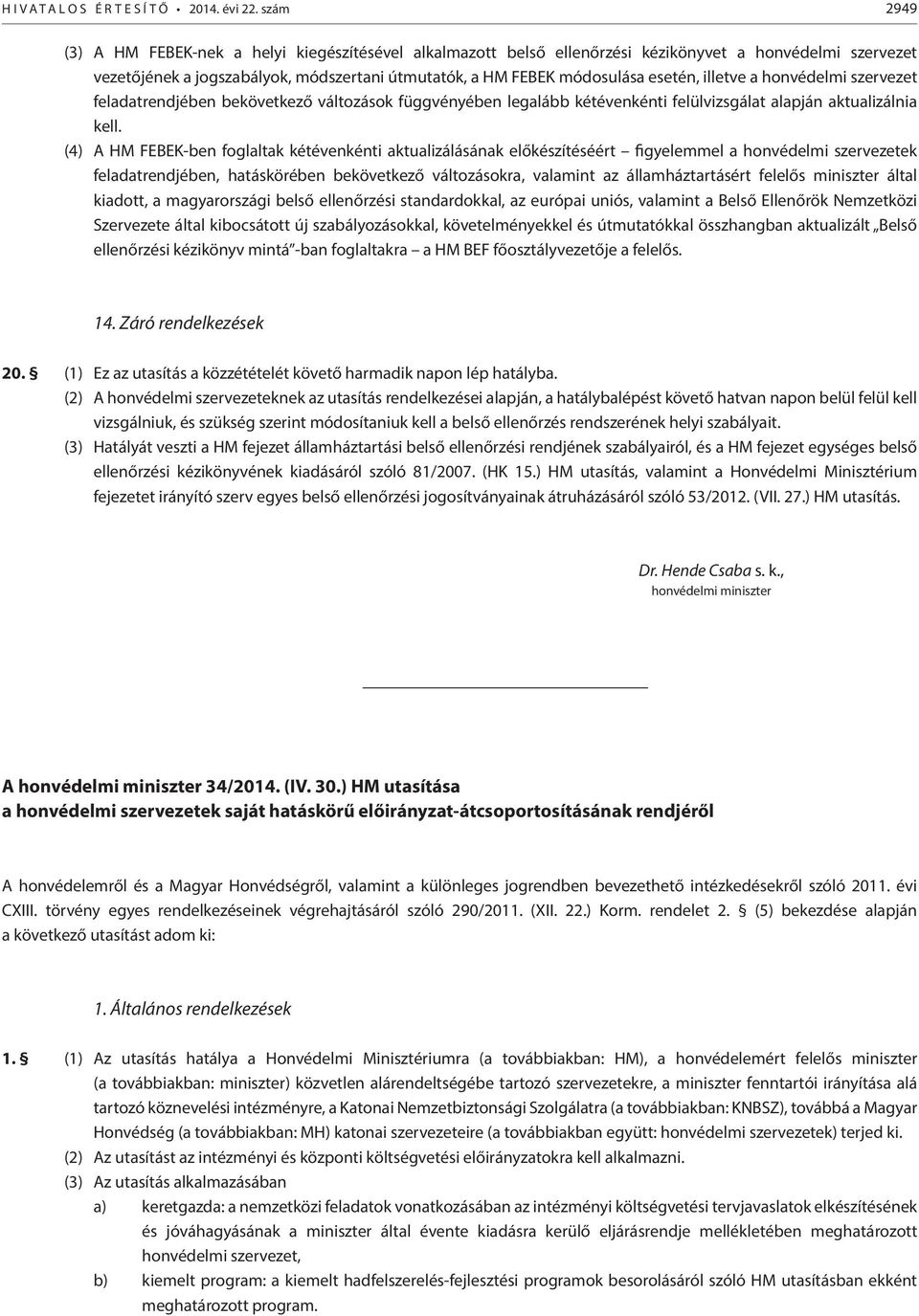 illetve a honvédelmi szervezet feladatrendjében bekövetkező változások függvényében legalább kétévenkénti felülvizsgálat alapján aktualizálnia kell.
