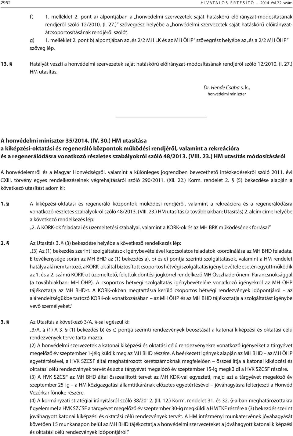 pont b) alpontjában az és 2/2 MH LK és az MH ÖHP szövegrész helyébe az és a 2/2 MH ÖHP szöveg lép. 13.
