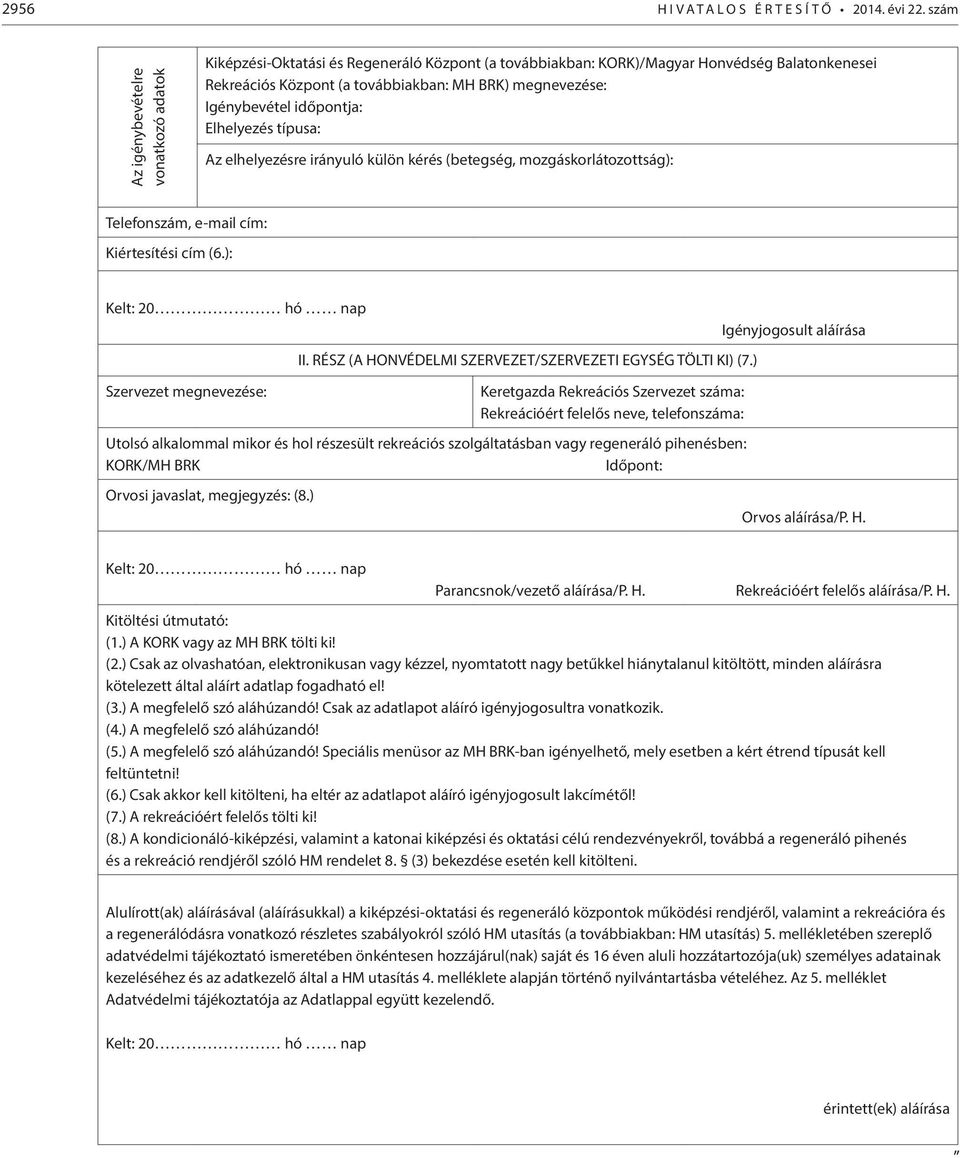 Igénybevétel időpontja: Elhelyezés típusa: Az elhelyezésre irányuló külön kérés (betegség, mozgáskorlátozottság): Telefonszám, e-mail cím: Kiértesítési cím (6.