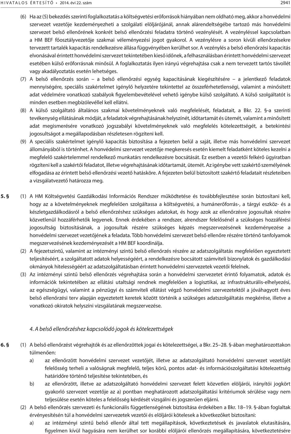 alárendeltségébe tartozó más honvédelmi szervezet belső ellenőrének konkrét belső ellenőrzési feladatra történő vezénylését.