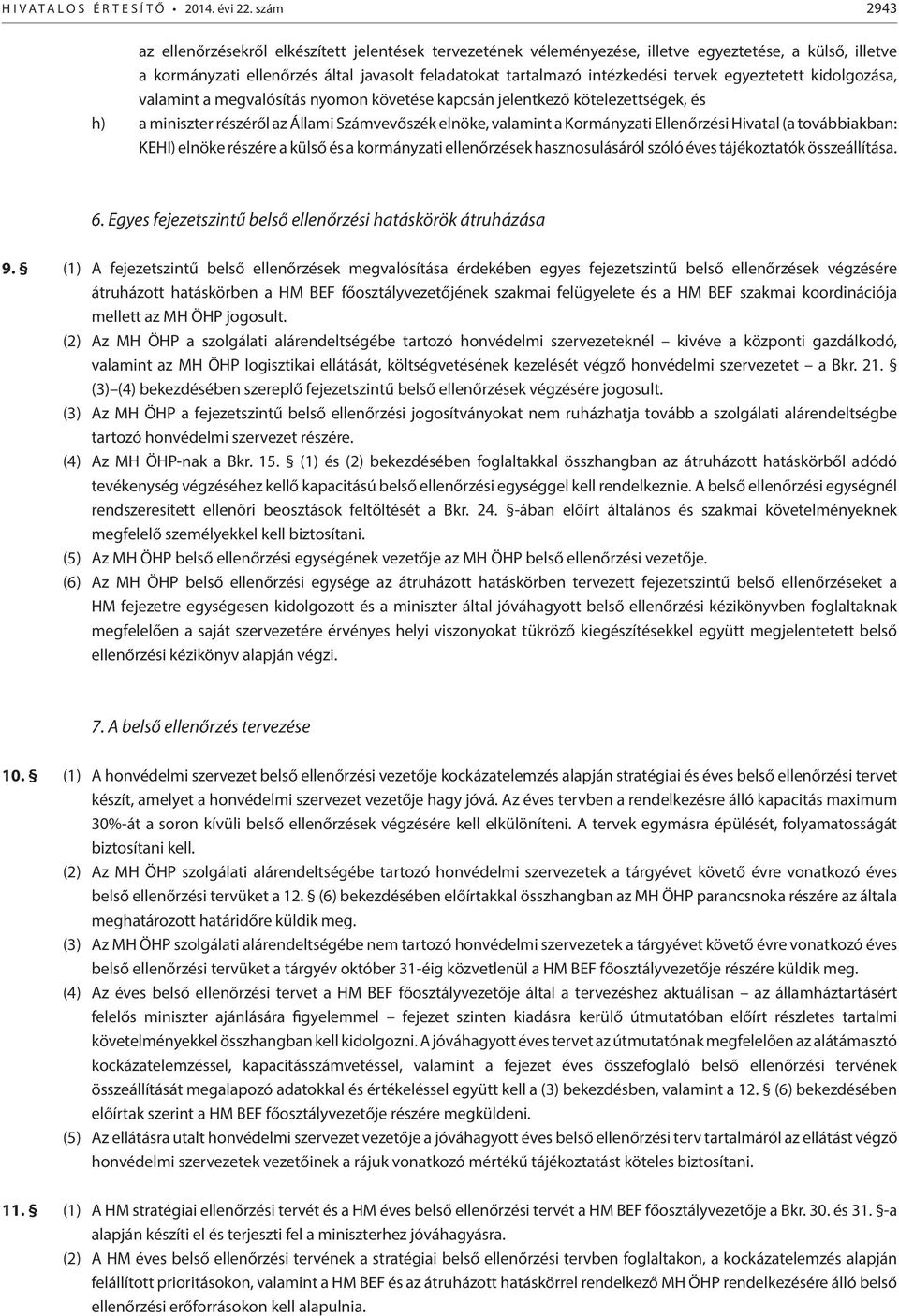 egyeztetett kidolgozása, valamint a megvalósítás nyomon követése kapcsán jelentkező kötelezettségek, és h) a miniszter részéről az Állami Számvevőszék elnöke, valamint a Kormányzati Ellenőrzési