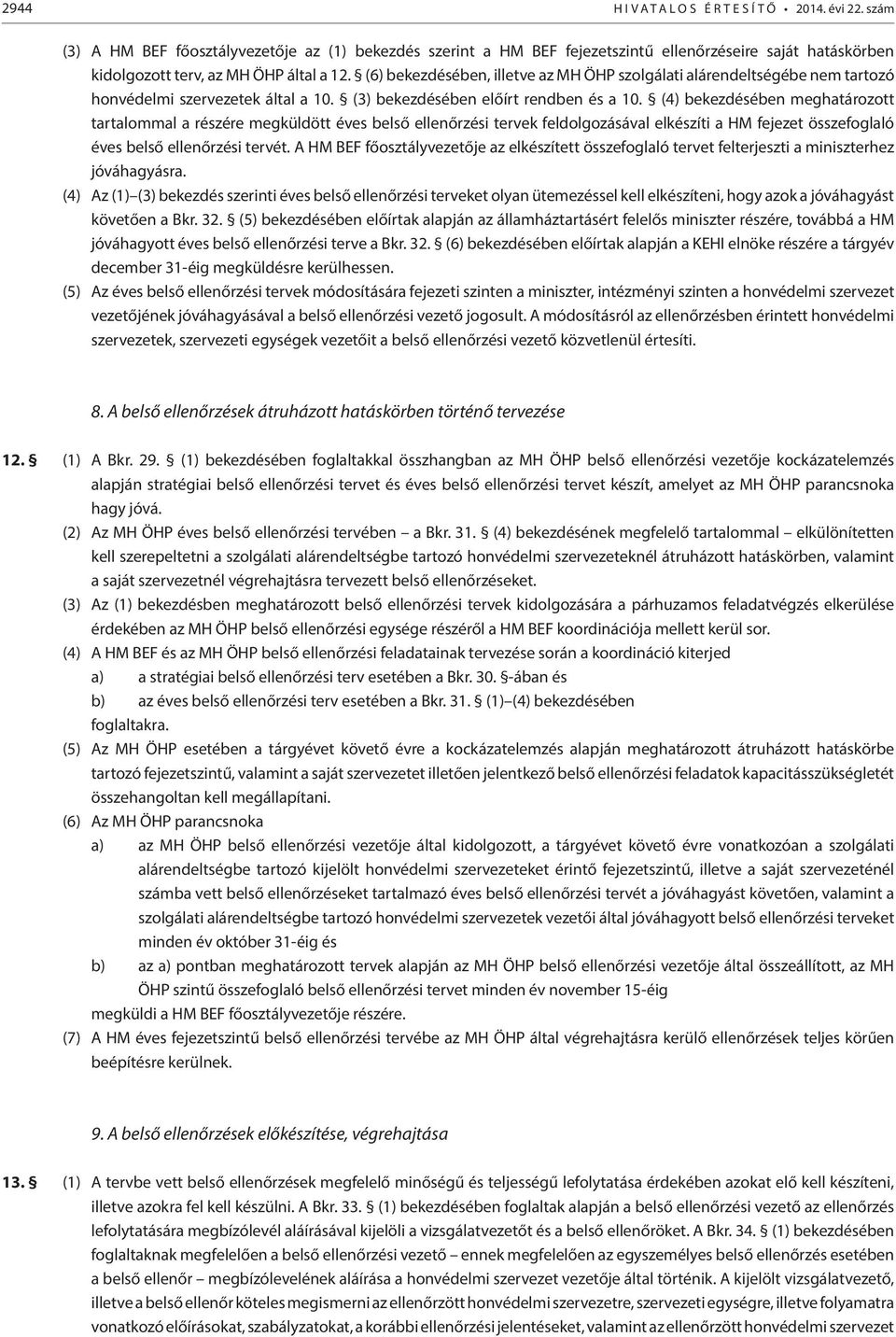 (6) bekezdésében, illetve az MH ÖHP szolgálati alárendeltségébe nem tartozó honvédelmi szervezetek által a 10. (3) bekezdésében előírt rendben és a 10.