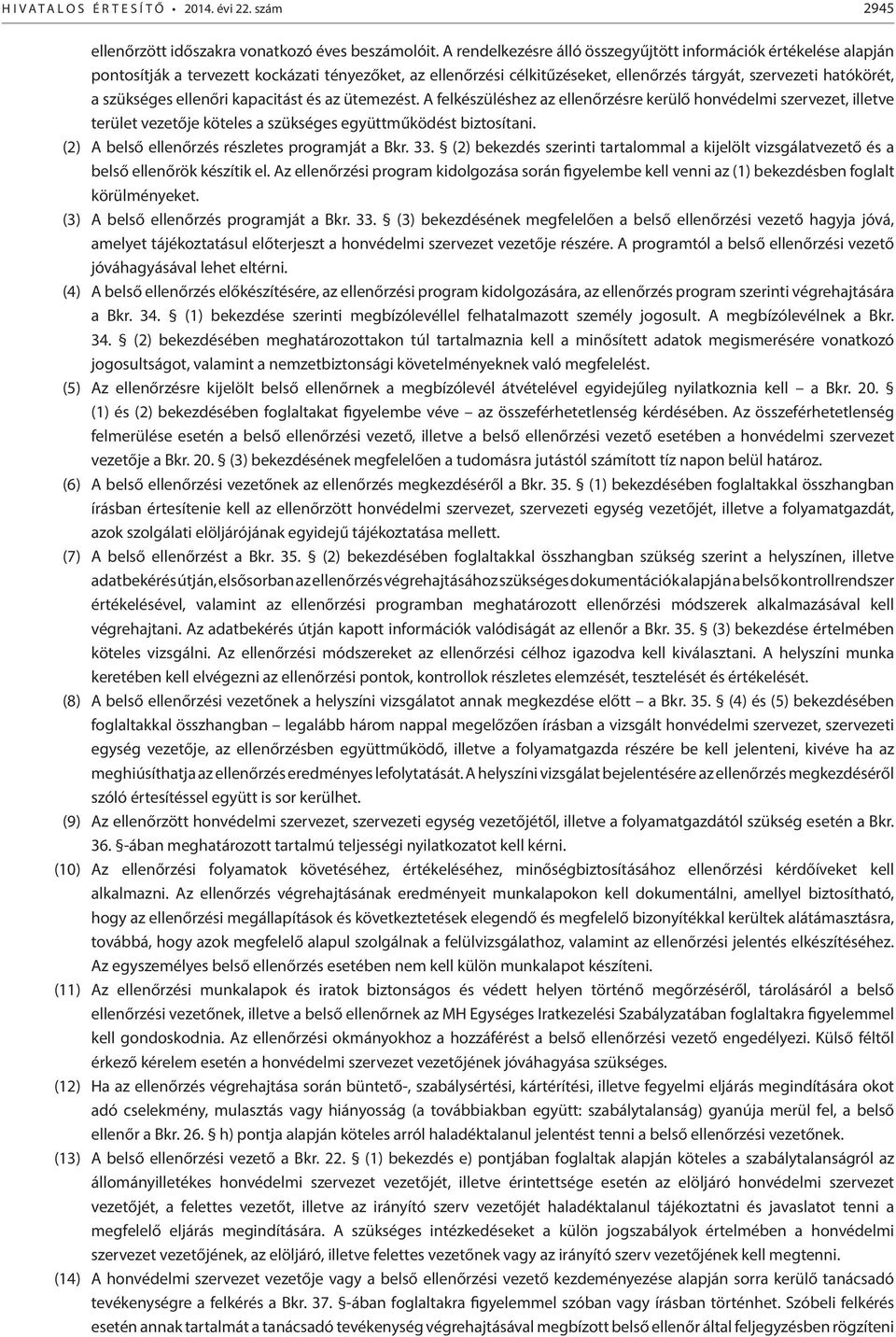 ellenőri kapacitást és az ütemezést. A felkészüléshez az ellenőrzésre kerülő honvédelmi szervezet, illetve terület vezetője köteles a szükséges együttműködést biztosítani.