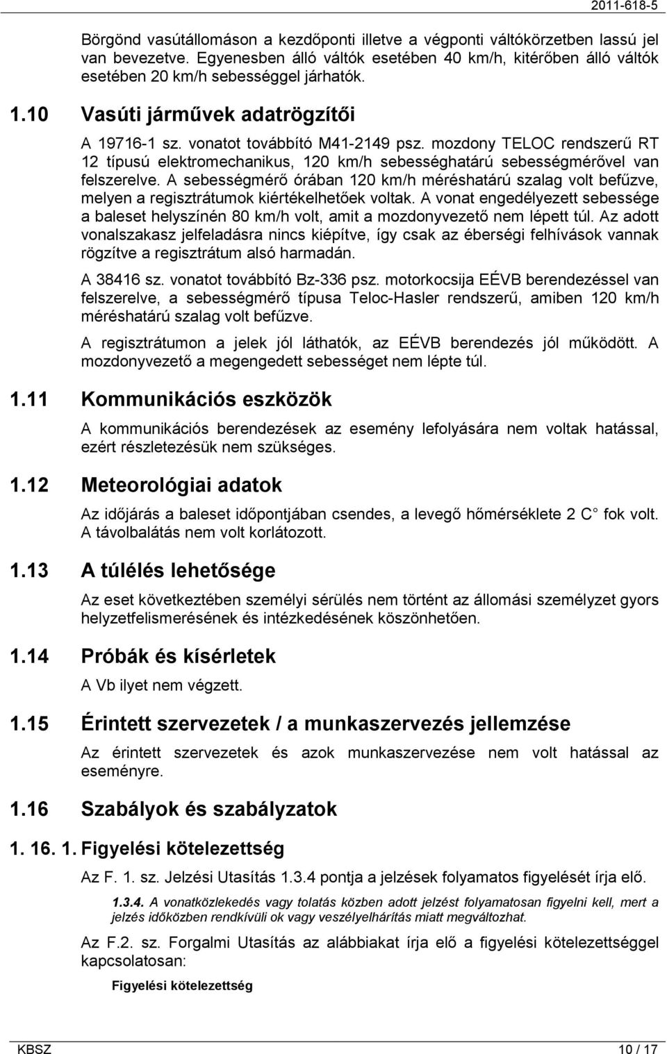 A sebességmérő órában 120 km/h méréshatárú szalag volt befűzve, melyen a regisztrátumok kiértékelhetőek voltak.