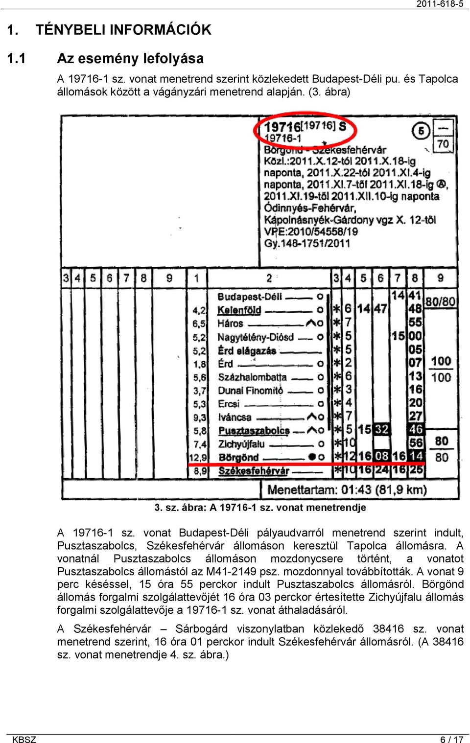 A vonatnál Pusztaszabolcs állomáson mozdonycsere történt, a vonatot Pusztaszabolcs állomástól az M41-2149 psz. mozdonnyal továbbították.