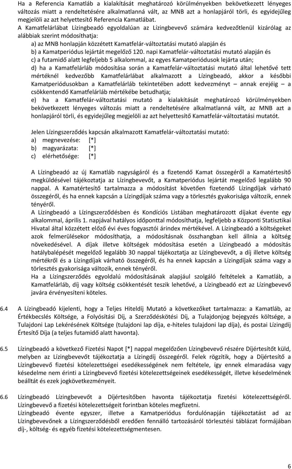 A Kamatfelárlábat Lízingbeadó egyoldalúan az Lízingbevevő számára kedvezőtlenül kizárólag az alábbiak szerint módosíthatja: a) az MNB honlapján közzétett Kamatfelár-változtatási mutató alapján és b)