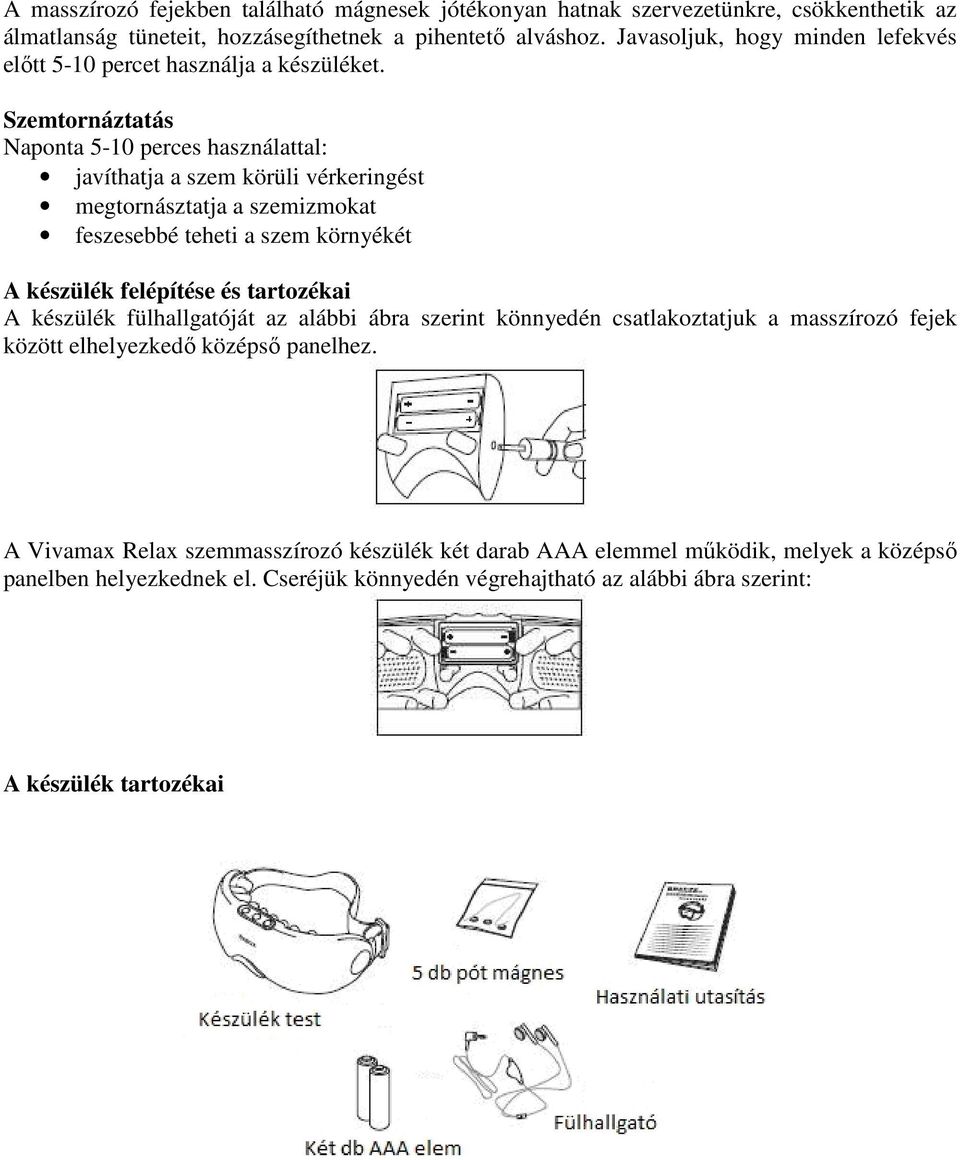 Szemtornáztatás Naponta 5-10 perces használattal: javíthatja a szem körüli vérkeringést megtornásztatja a szemizmokat feszesebbé teheti a szem környékét A készülék felépítése és