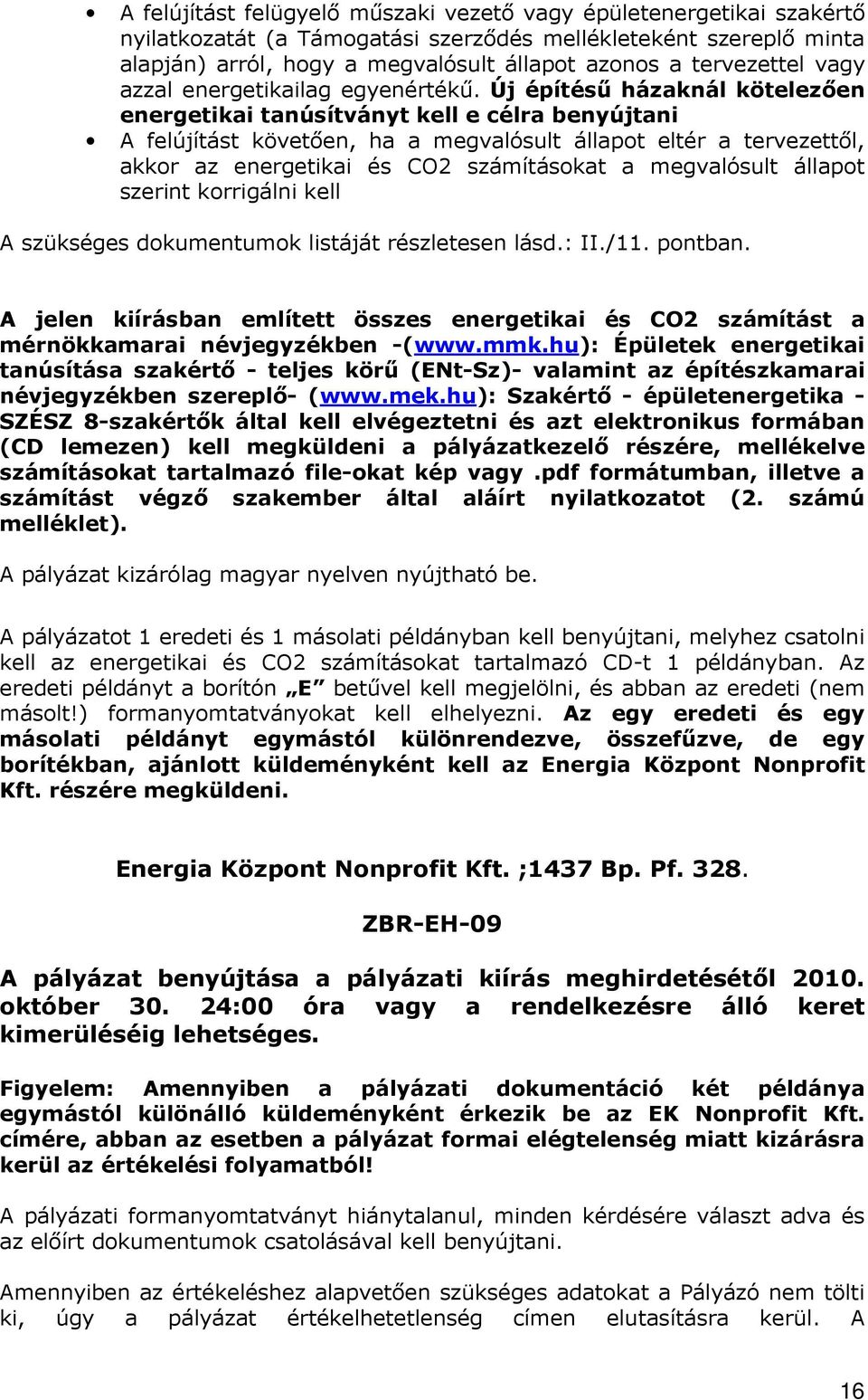 Új építéső házaknál kötelezıen energetikai tanúsítványt kell e célra benyújtani A felújítást követıen, ha a megvalósult állapot eltér a tervezettıl, akkor az energetikai és CO2 számításokat a