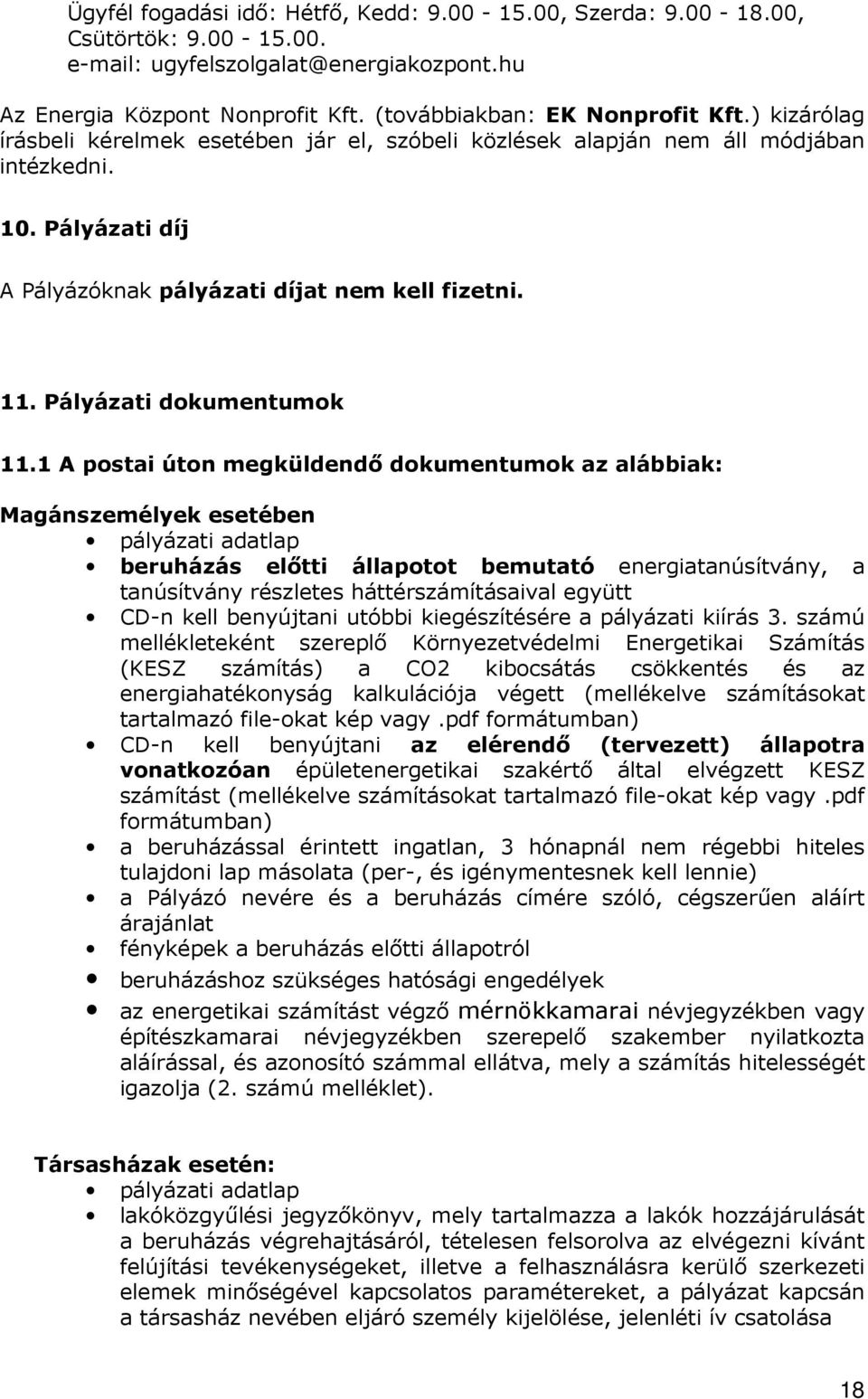 1 A postai úton megküldendı dokumentumok az alábbiak: Magánszemélyek esetében pályázati adatlap beruházás elıtti állapotot bemutató energiatanúsítvány, a tanúsítvány részletes háttérszámításaival