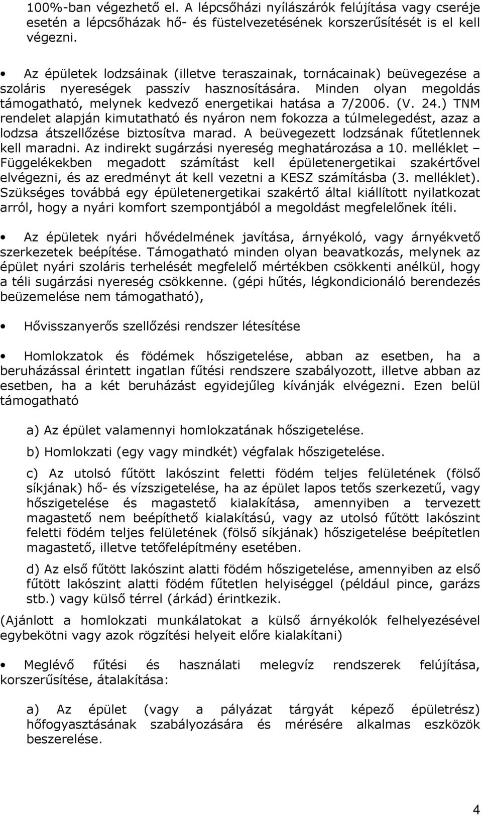 24.) TNM rendelet alapján kimutatható és nyáron nem fokozza a túlmelegedést, azaz a lodzsa átszellızése biztosítva marad. A beüvegezett lodzsának főtetlennek kell maradni.