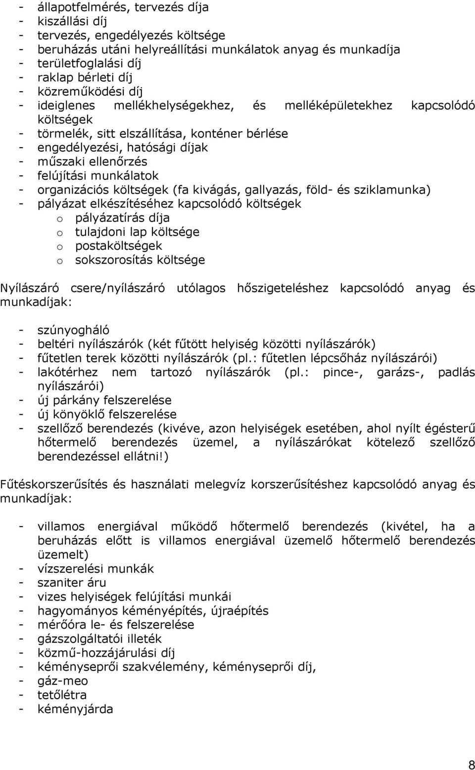 felújítási munkálatok - organizációs költségek (fa kivágás, gallyazás, föld- és sziklamunka) - pályázat elkészítéséhez kapcsolódó költségek o pályázatírás díja o tulajdoni lap költsége o