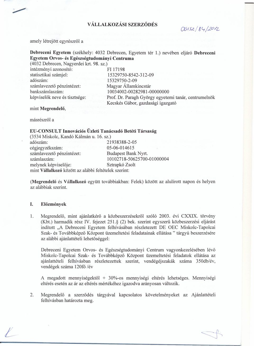 ) intézményi azonosító: Fl 17198 statisztikai számjel: 15329750-8542-312-09 adószám: 15329750-2-09 számlavezető pénzintézet: Magyar Államkincstár bankszámlaszám: 10034002-00282981-00000000 képviselők