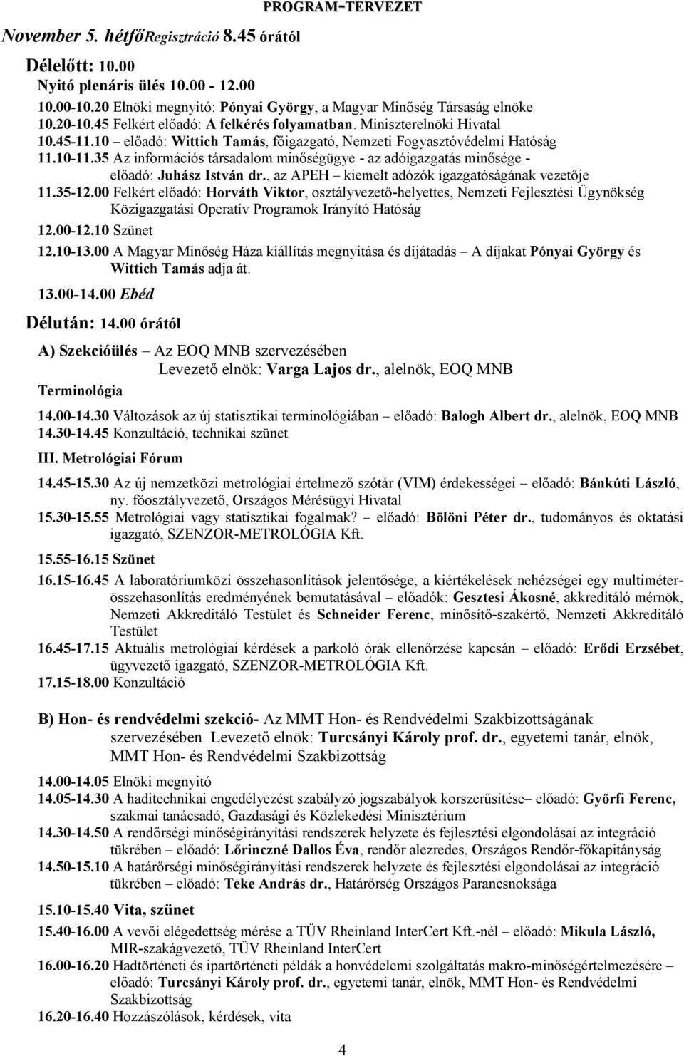 35 Az információs társadalom minőségügye - az adóigazgatás minősége - előadó: Juhász István dr., az APEH kiemelt adózók igazgatóságának vezetője 11.35-12.