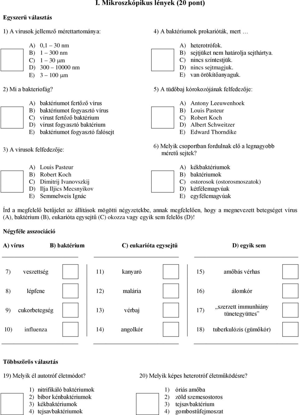 5) A tüdőbaj kórokozójának felfedezője: A) baktériumot fertőző vírus A) Antony Leeuwenhoek B) baktériumot fogyasztó vírus B) Louis Pasteur C) vírust fertőző baktérium C) Robert Koch D) vírust