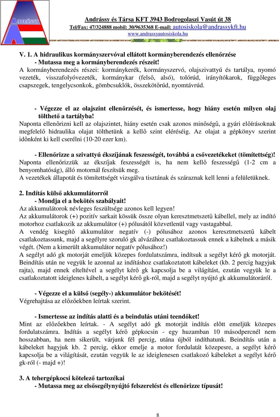 tengelycsonkok, gömbcsuklók, összekötőrúd, nyomtávrúd. - Végezze el az olajszint ellenőrzését, és ismertesse, hogy hiány esetén milyen olaj tölthető a tartályba!