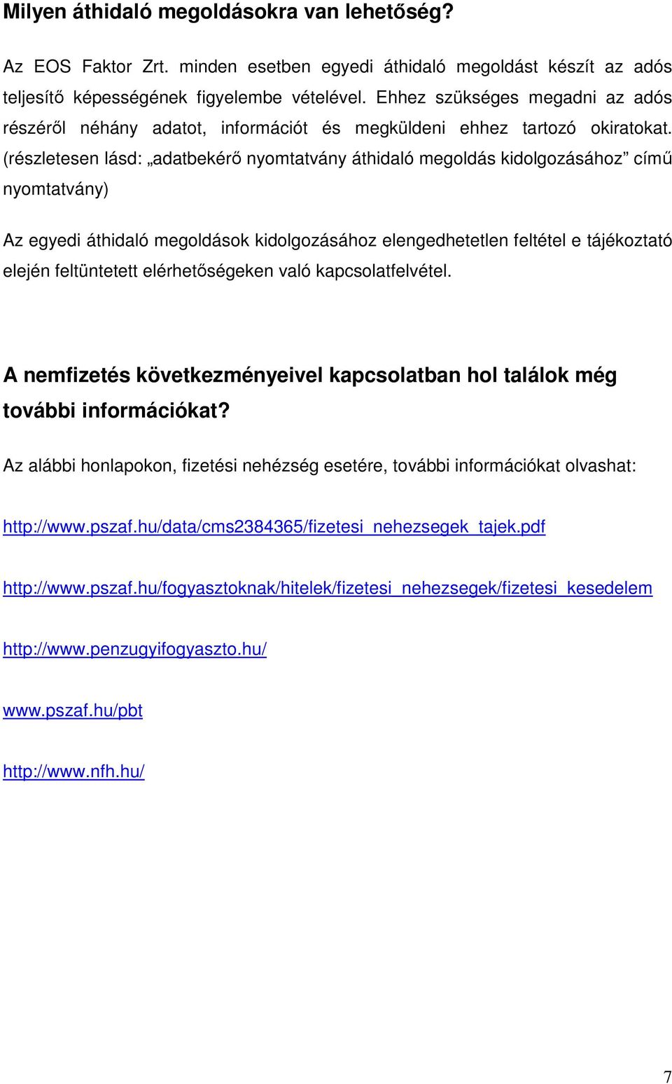 (részletesen lásd: adatbekérő nyomtatvány áthidaló megoldás kidolgozásához című nyomtatvány) Az egyedi áthidaló megoldások kidolgozásához elengedhetetlen feltétel e tájékoztató elején feltüntetett