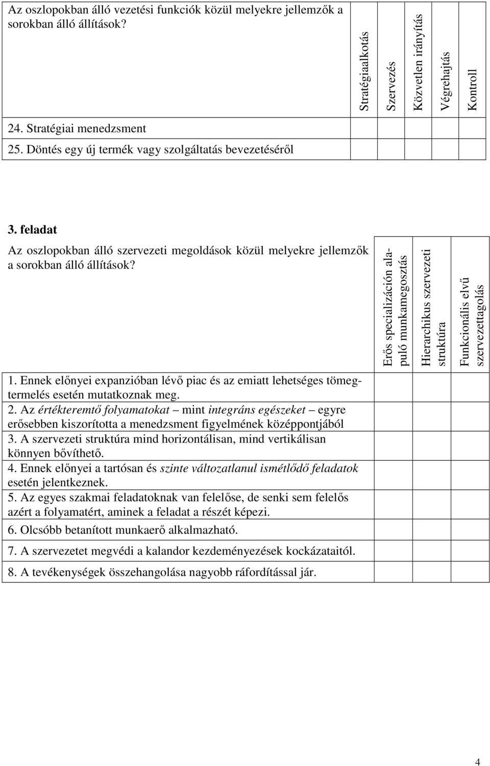 Erıs specializáción alapuló munkamegosztás 1. Ennek elınyei expanzióban lévı piac és az emiatt lehetséges tömegtermelés esetén mutatkoznak meg. 2.