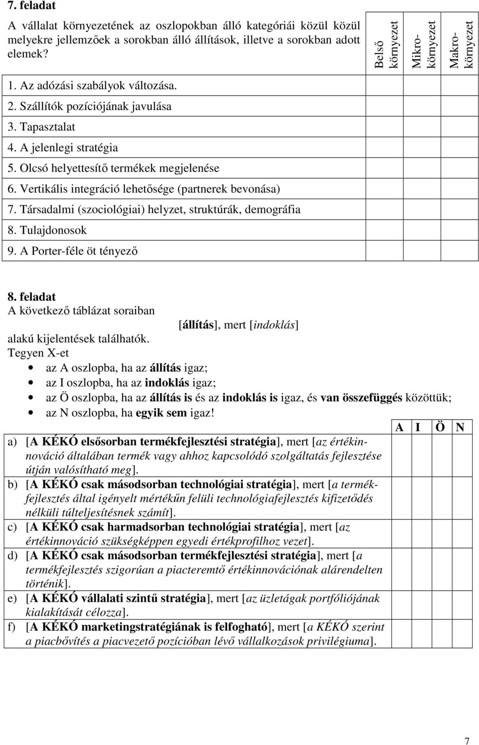 Olcsó helyettesítı termékek megjelenése 6. Vertikális integráció lehetısége (partnerek bevonása) 7. Társadalmi (szociológiai) helyzet, struktúrák, demográfia 8. Tulajdonosok 9.
