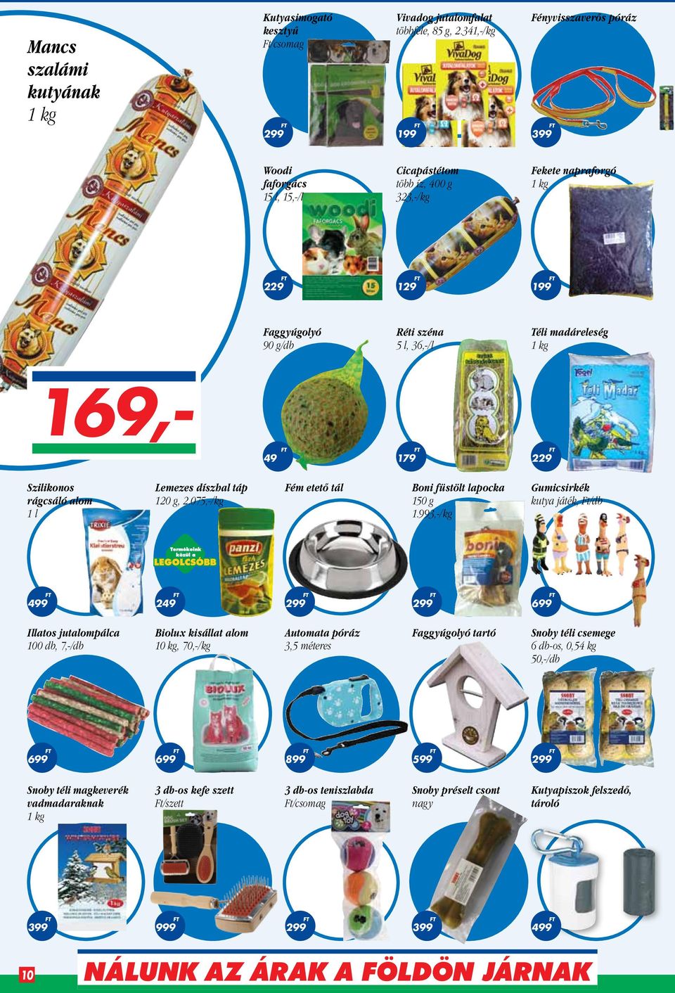 madáreleség 1 kg 169,- 49 179 229 Szilikonos rágcsáló alom 1 l Lemezes díszhal táp 120 g, 2.075,-/kg Fém etető tál Boni füstölt lapocka 150 g 1.