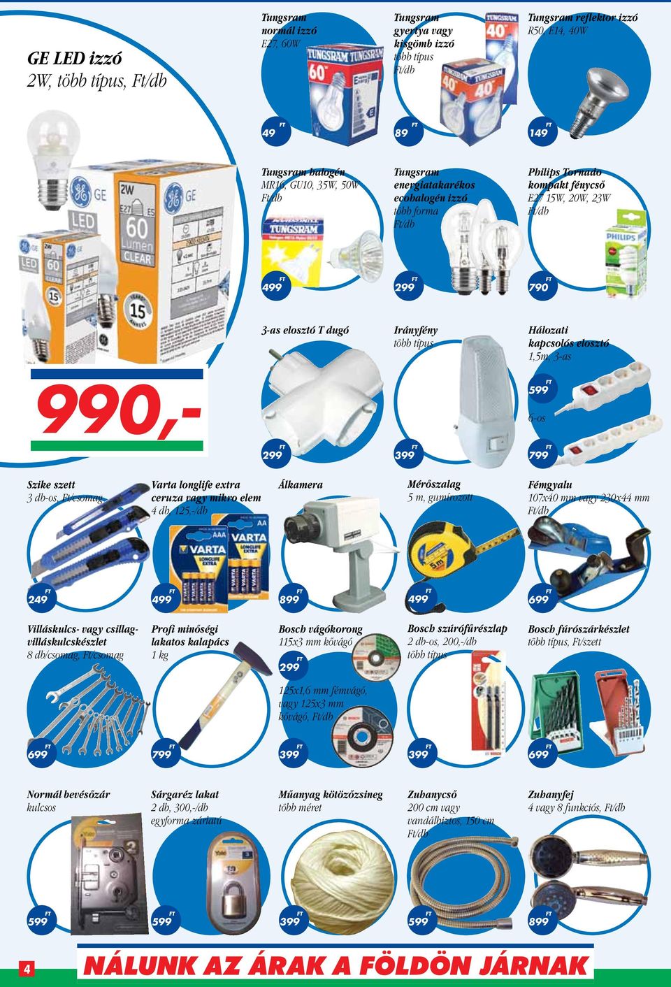 3 db-os, Varta longlife extra ceruza vagy mikro elem 4 db, 125,-/db Álkamera Mérőszalag 5 m, gumírozott Fémgyalu 107x40 mm vagy 230x44 mm 249 Villáskulcs- vagy csillagvilláskulcskészlet 8 db/csomag,