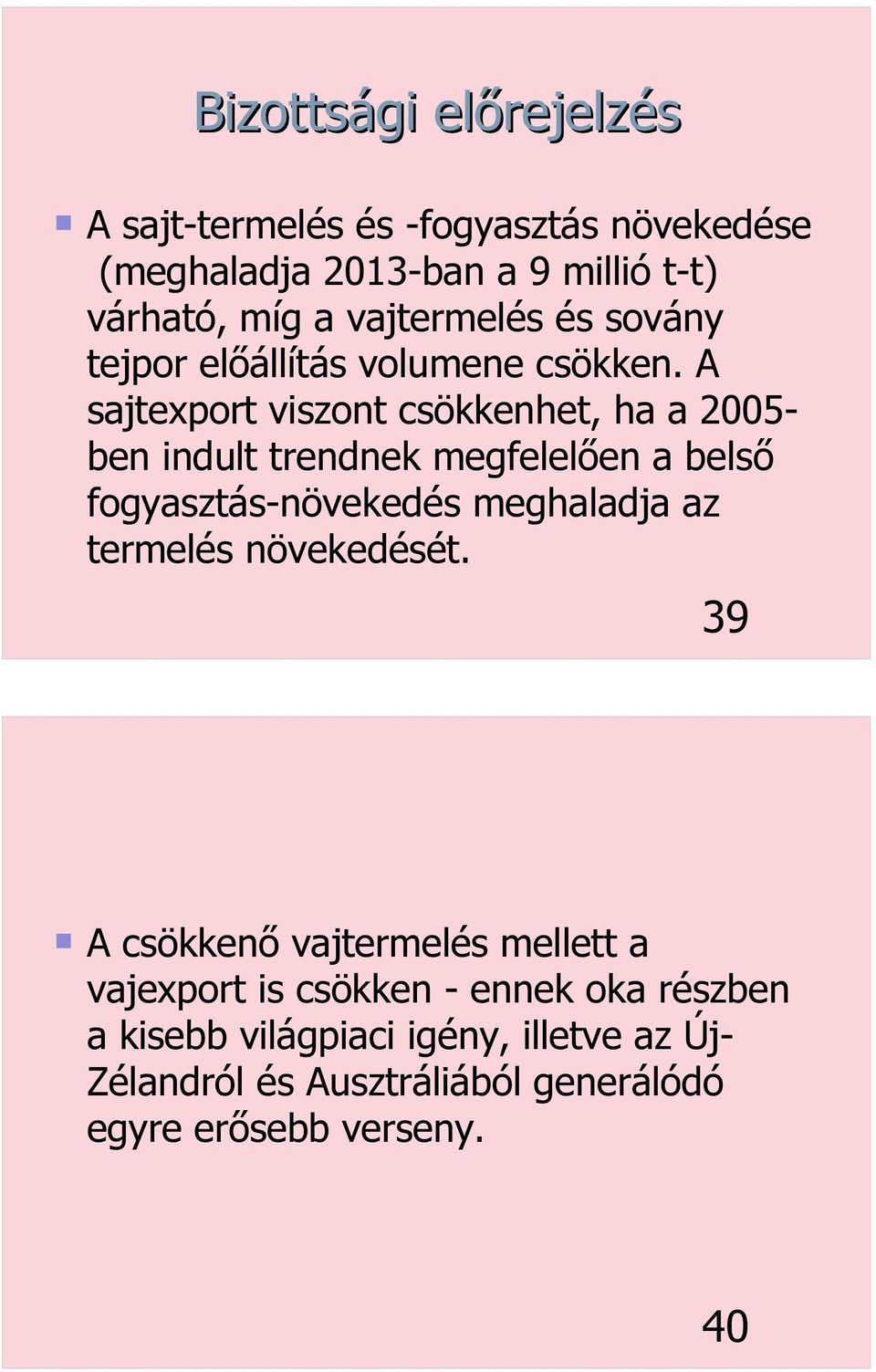 A sajtexport viszont csökkenhet, ha a 2005- ben indult trendnek megfelelően a belső fogyasztás-növekedés meghaladja az