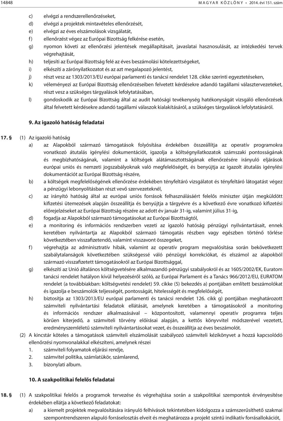 nyomon követi az ellenőrzési jelentések megállapításait, javaslatai hasznosulását, az intézkedési tervek végrehajtását, h) teljesíti az Európai Bizottság felé az éves beszámolási kötelezettségeket,